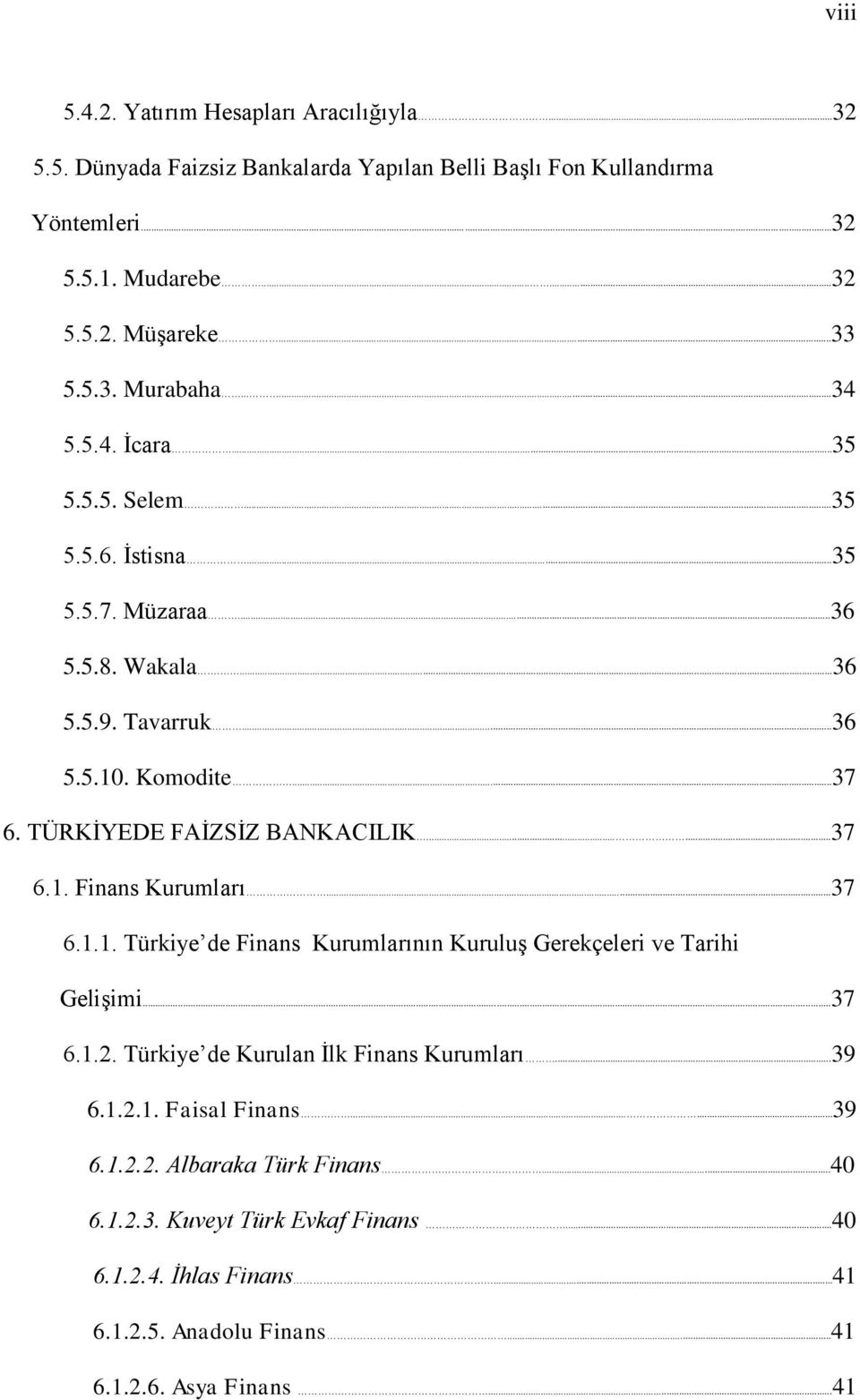 .....37 6.1. Finans Kurumları...37 6.1.1. Türkiye de Finans Kurumlarının KuruluĢ Gerekçeleri ve Tarihi GeliĢimi...37 6.1.2. Türkiye de Kurulan Ġlk Finans Kurumları...39 6.1.2.1. Faisal Finans.