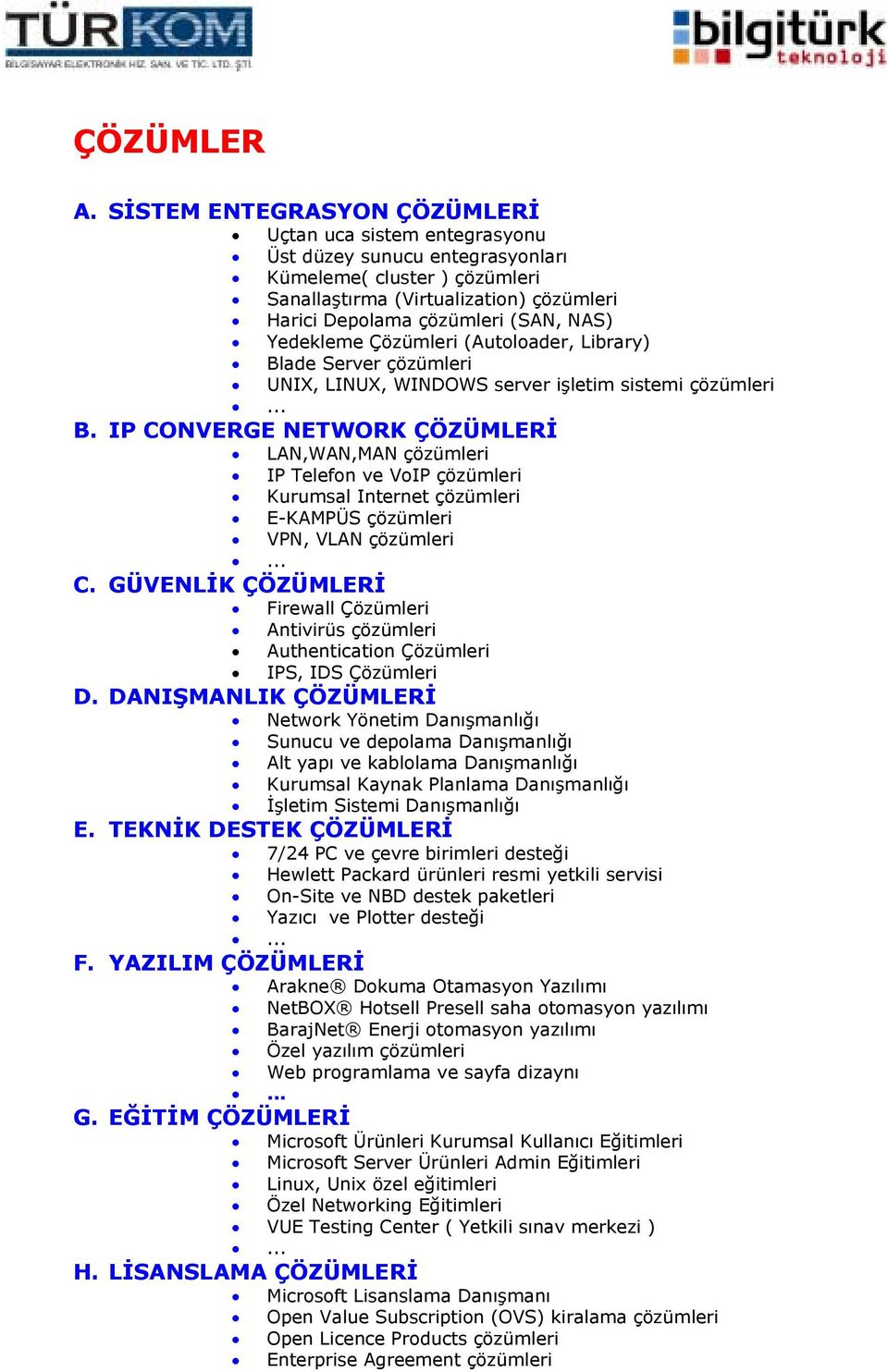 Yedekleme Çözümleri (Autoloader, Library) Blade Server çözümleri UNIX, LINUX, WINDOWS server işletim sistemi çözümleri B.