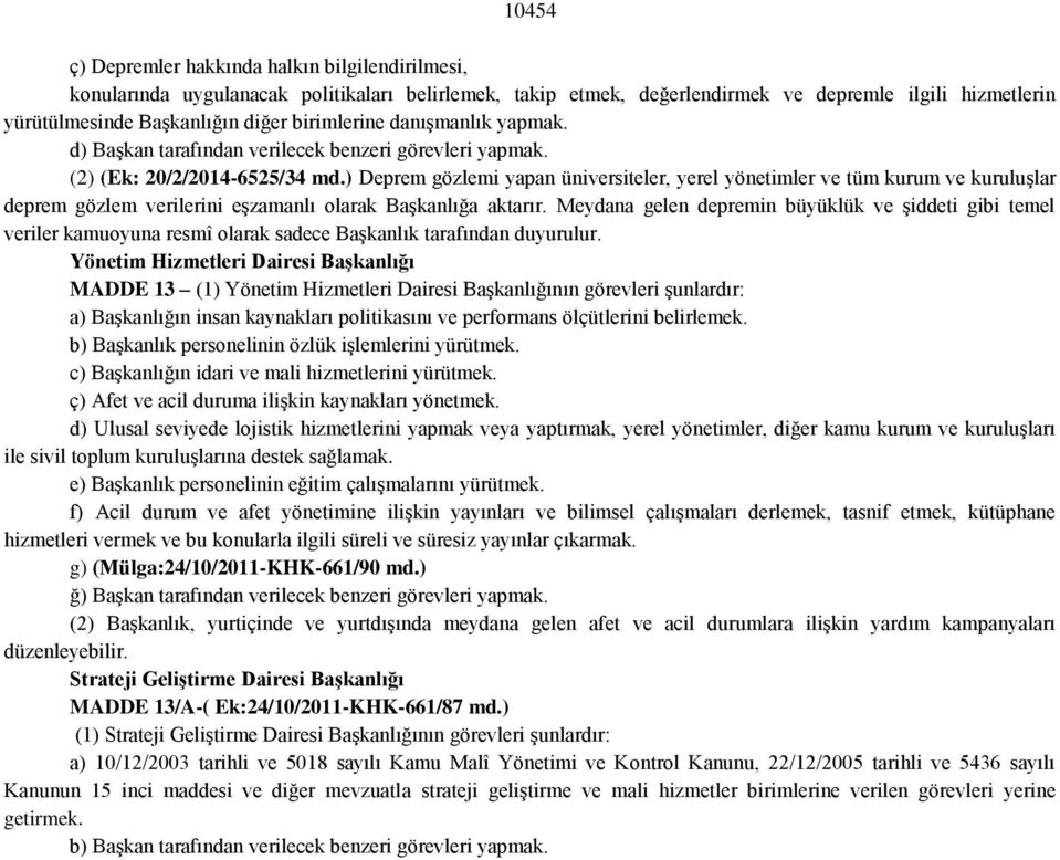 ) Deprem gözlemi yapan üniversiteler, yerel yönetimler ve tüm kurum ve kuruluģlar deprem gözlem verilerini eģzamanlı olarak BaĢkanlığa aktarır.