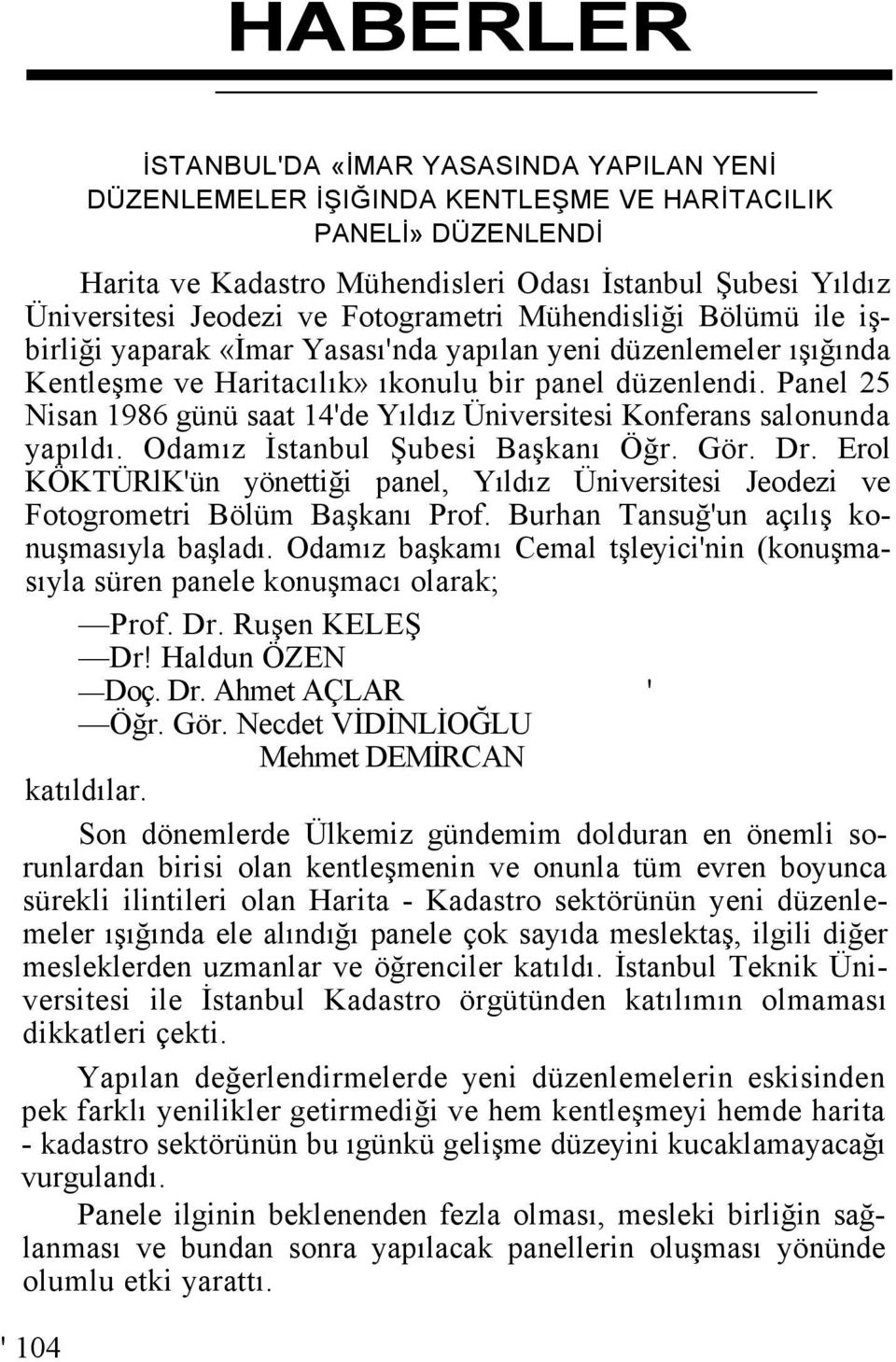 Panel 25 Nisan 1986 günü saat 14'de Yıldız Üniversitesi Konferans salonunda yapıldı. Odamız İstanbul Şubesi Başkanı Öğr. Gör. Dr.