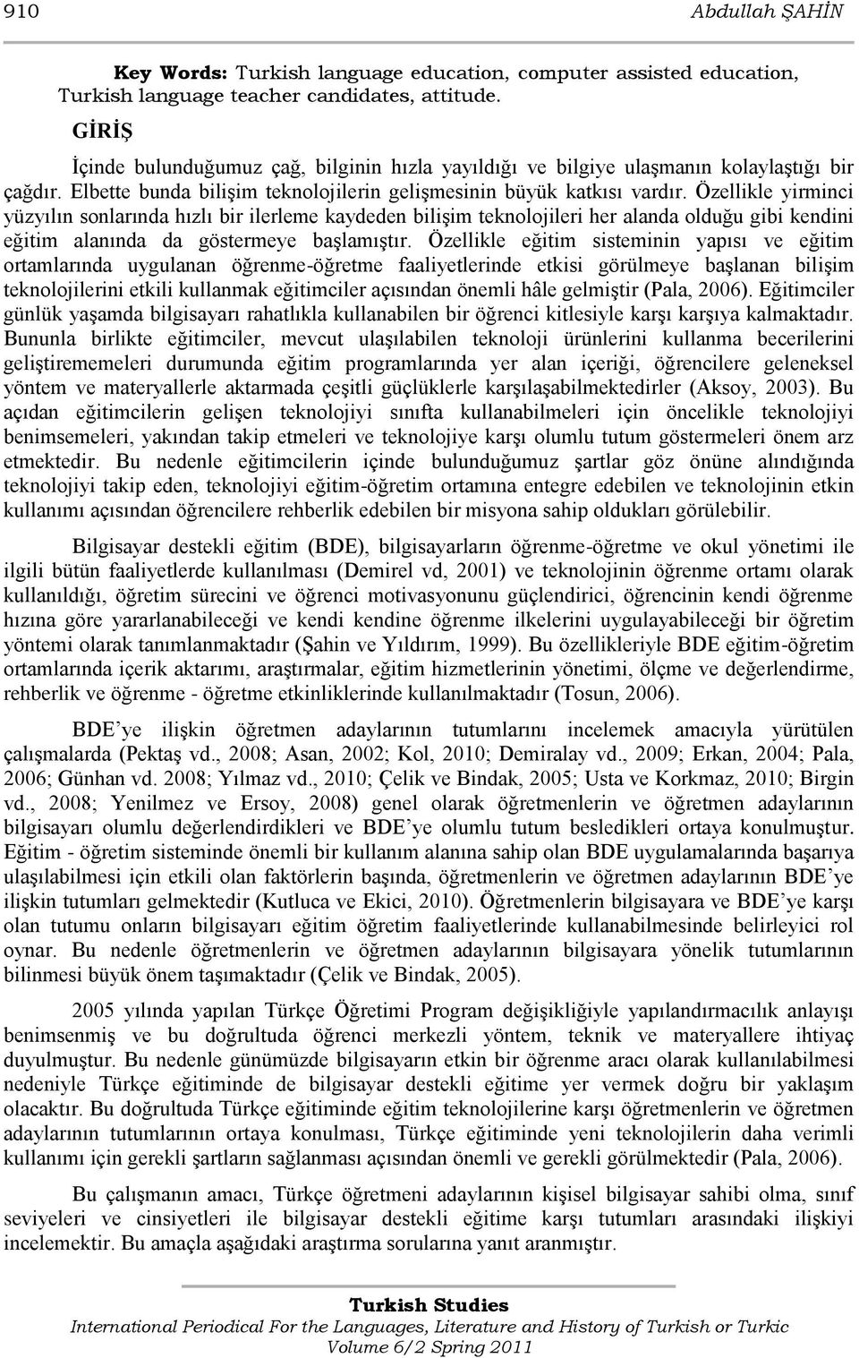 Özellikle yirminci yüzyılın sonlarında hızlı bir ilerleme kaydeden biliģim teknolojileri her alanda olduğu gibi kendini eğitim alanında da göstermeye baģlamıģtır.