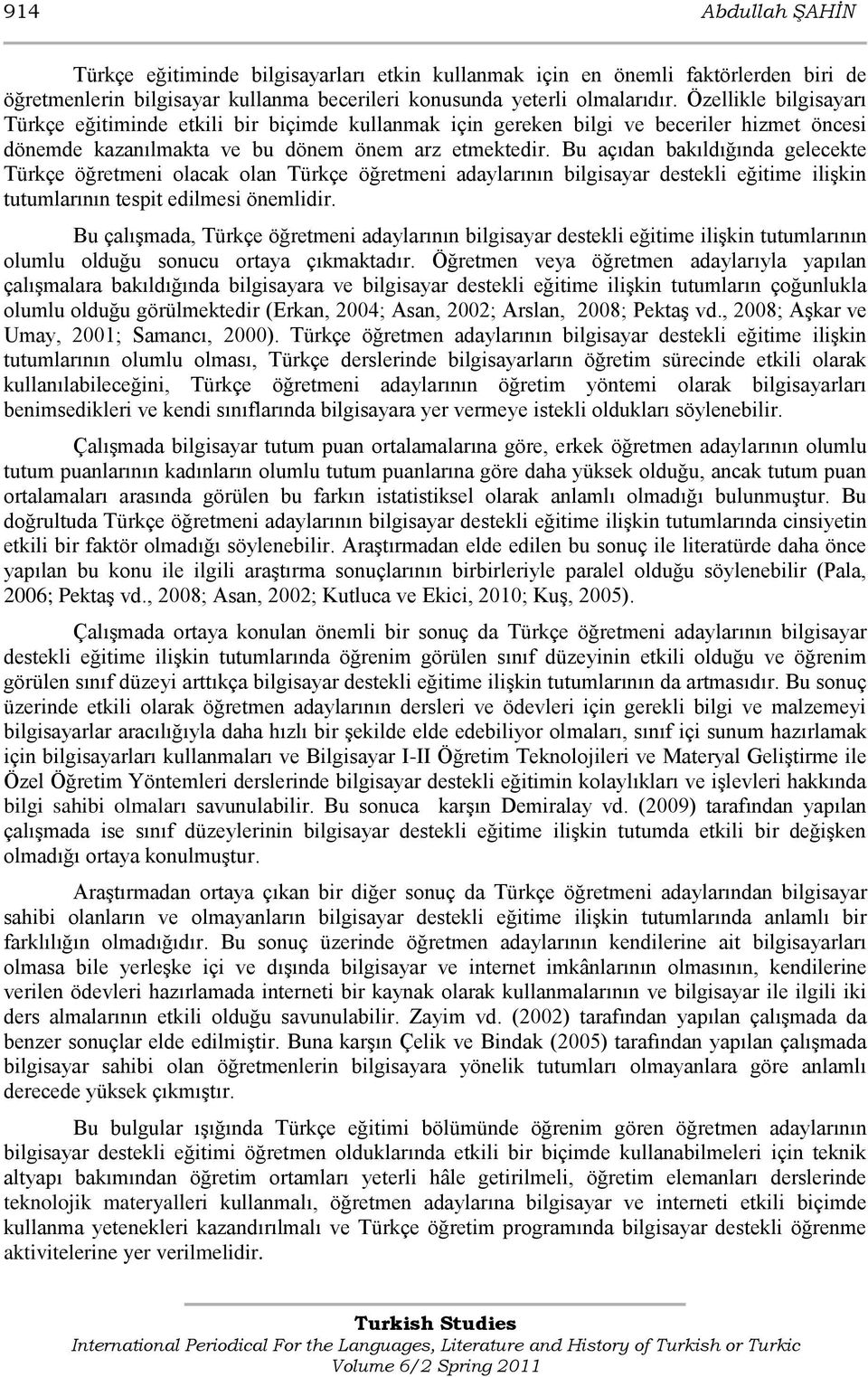 Bu açıdan bakıldığında gelecekte Türkçe öğretmeni olacak olan Türkçe öğretmeni adaylarının bilgisayar destekli eğitime iliģkin tutumlarının tespit edilmesi önemlidir.