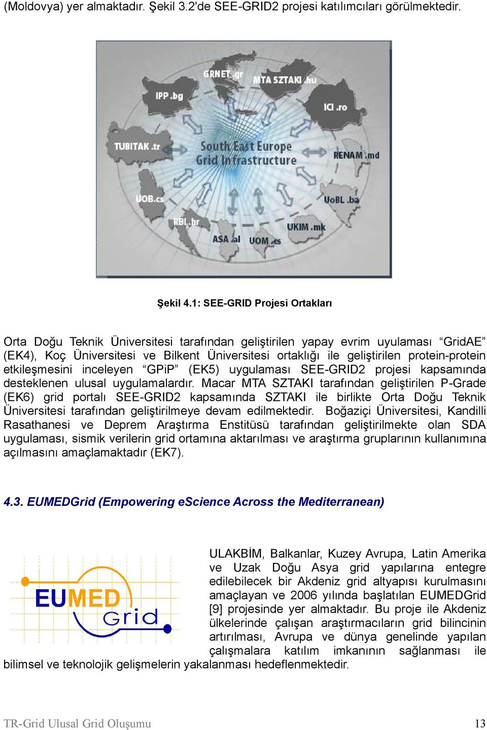 protein-protein etkileşmesini inceleyen GPiP (EK5) uygulaması SEE-GRID2 projesi kapsamında desteklenen ulusal uygulamalardır.