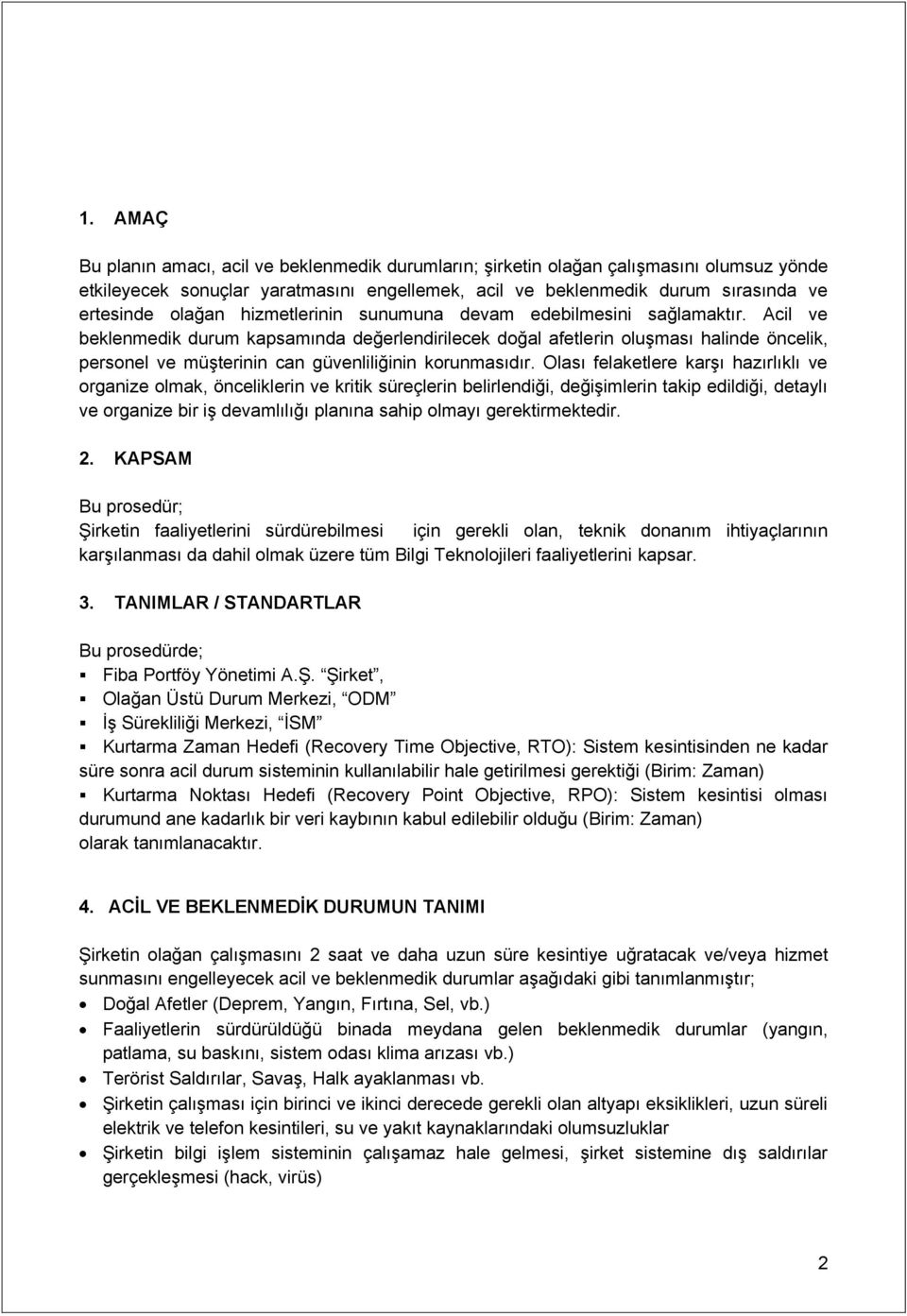 Acil ve beklenmedik durum kapsamında değerlendirilecek doğal afetlerin oluşması halinde öncelik, personel ve müşterinin can güvenliliğinin korunmasıdır.