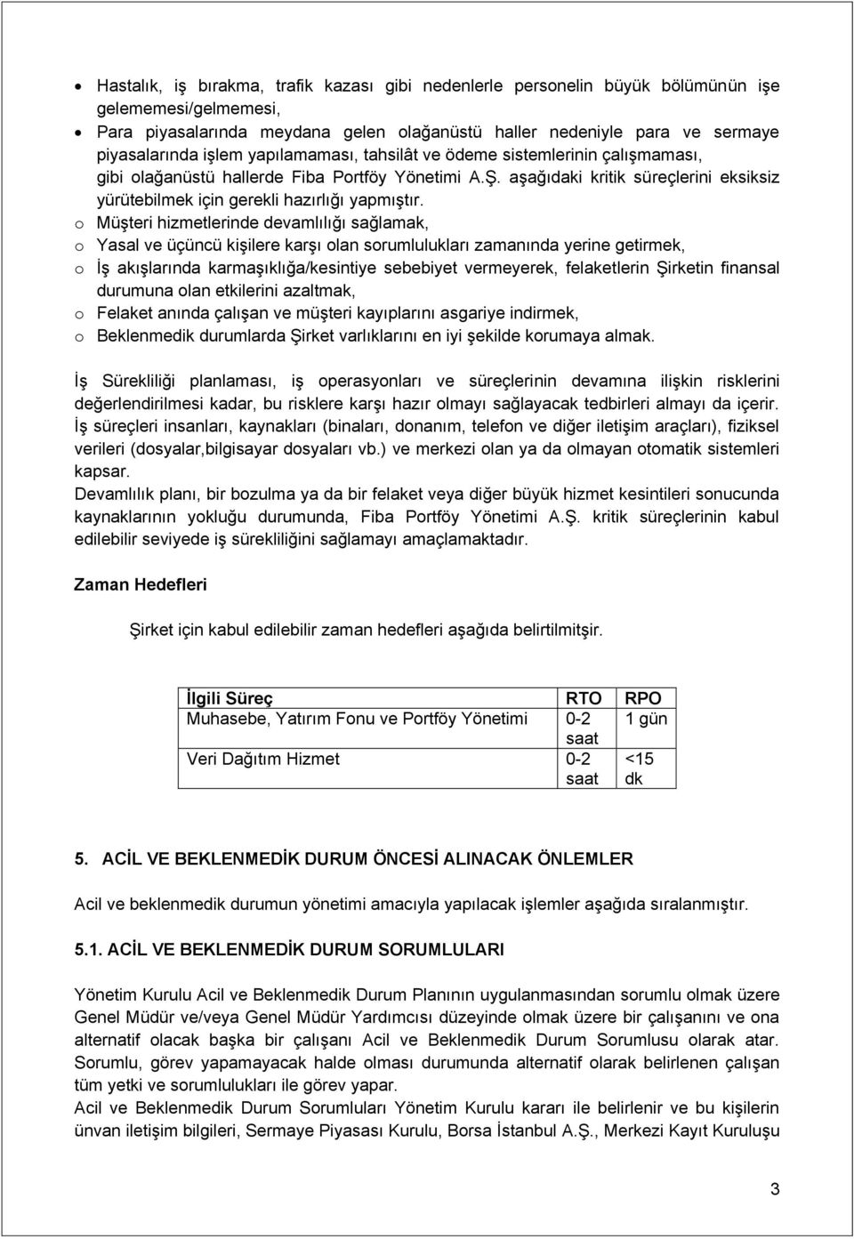 aşağıdaki kritik süreçlerini eksiksiz yürütebilmek için gerekli hazırlığı yapmıştır.