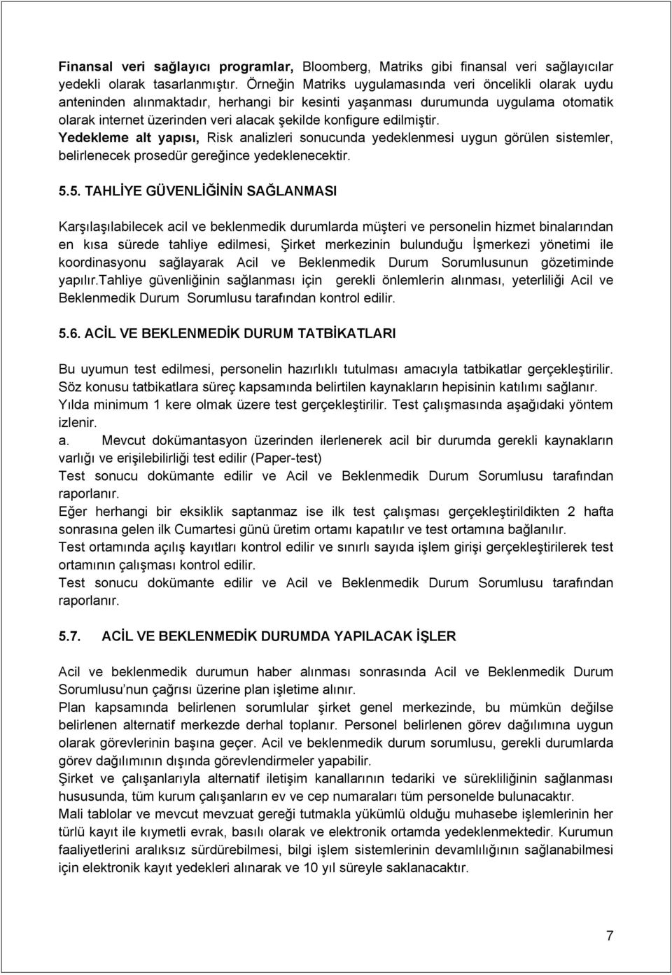 edilmiştir. Yedekleme alt yapısı, Risk analizleri sonucunda yedeklenmesi uygun görülen sistemler, belirlenecek prosedür gereğince yedeklenecektir. 5.