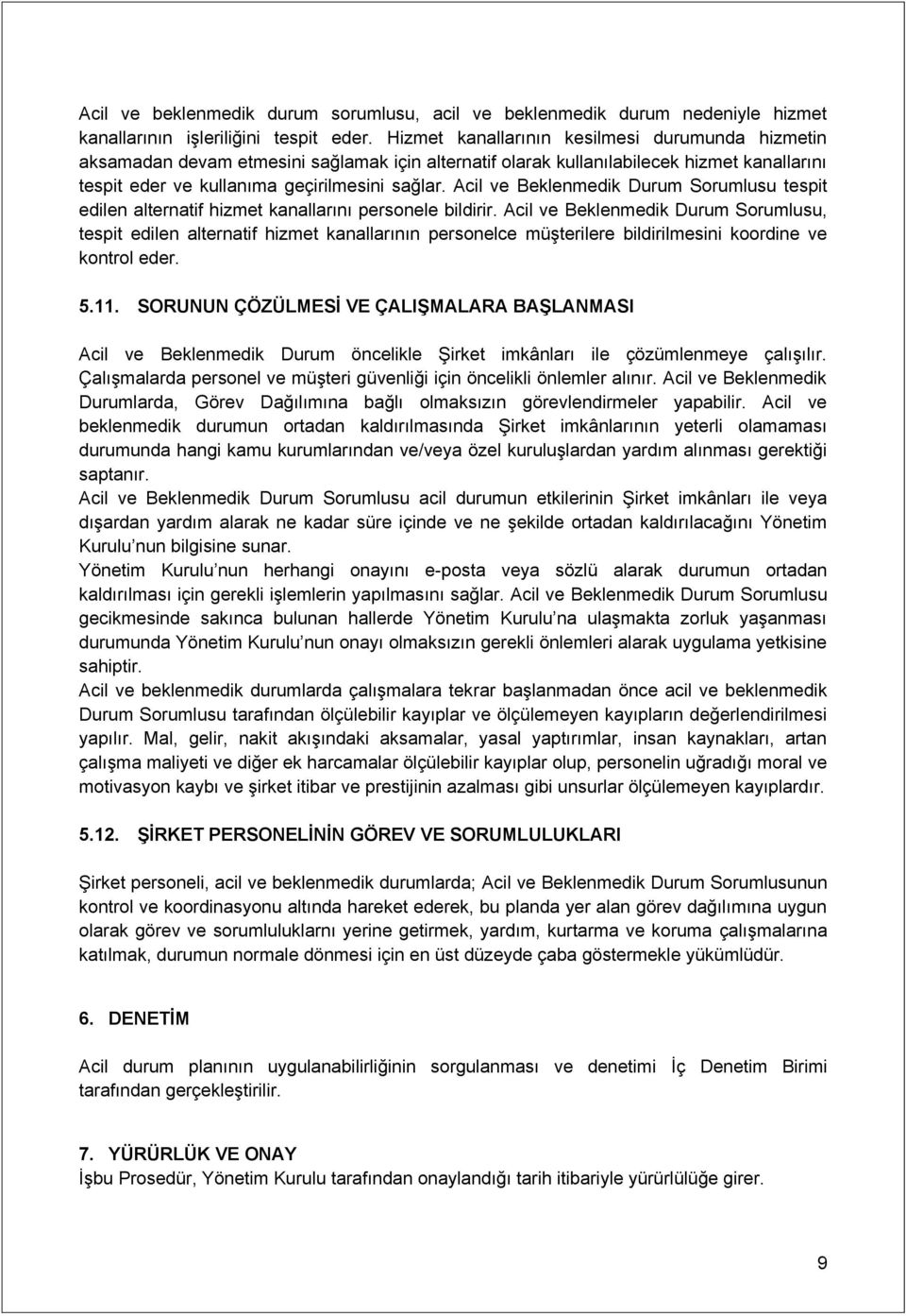 Acil ve Beklenmedik Durum Sorumlusu tespit edilen alternatif hizmet kanallarını personele bildirir.