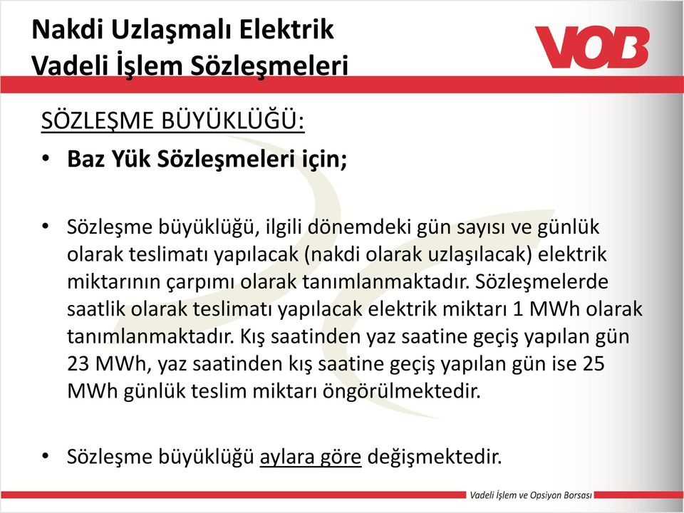 Sözleşmelerde saatlik olarak teslimatı yapılacak elektrik miktarı 1 MWh olarak tanımlanmaktadır.