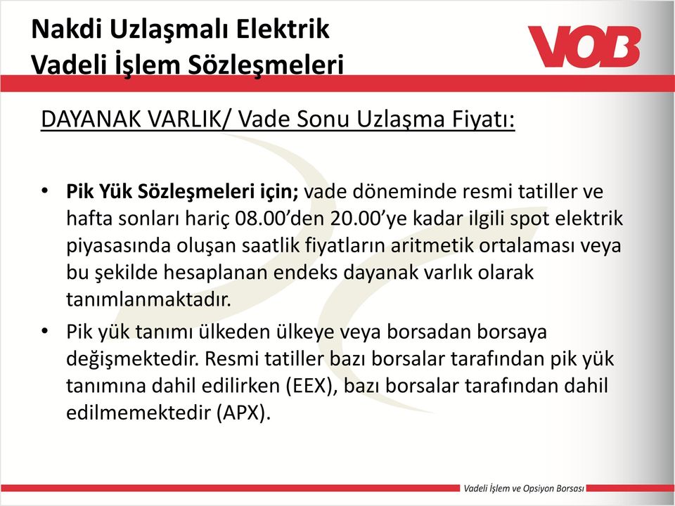 00 ye kadar ilgili spot elektrik piyasasında oluşan saatlik fiyatların aritmetik ortalaması veya bu şekilde hesaplanan endeks dayanak