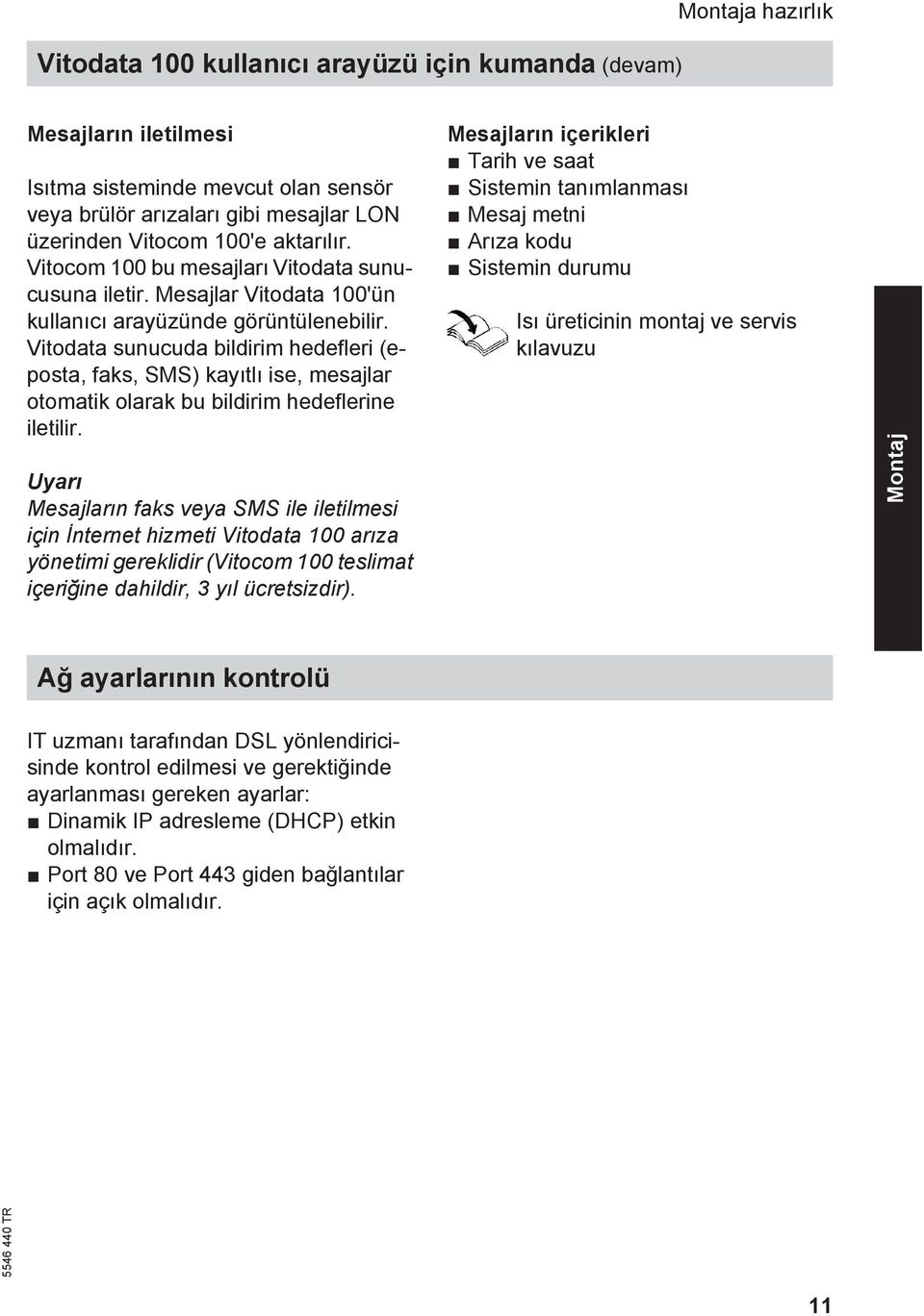 Vitodata sunucuda bildirim hedefleri (eposta, faks, SMS) kayıtlı ise, mesajlar otomatik olarak bu bildirim hedeflerine iletilir.