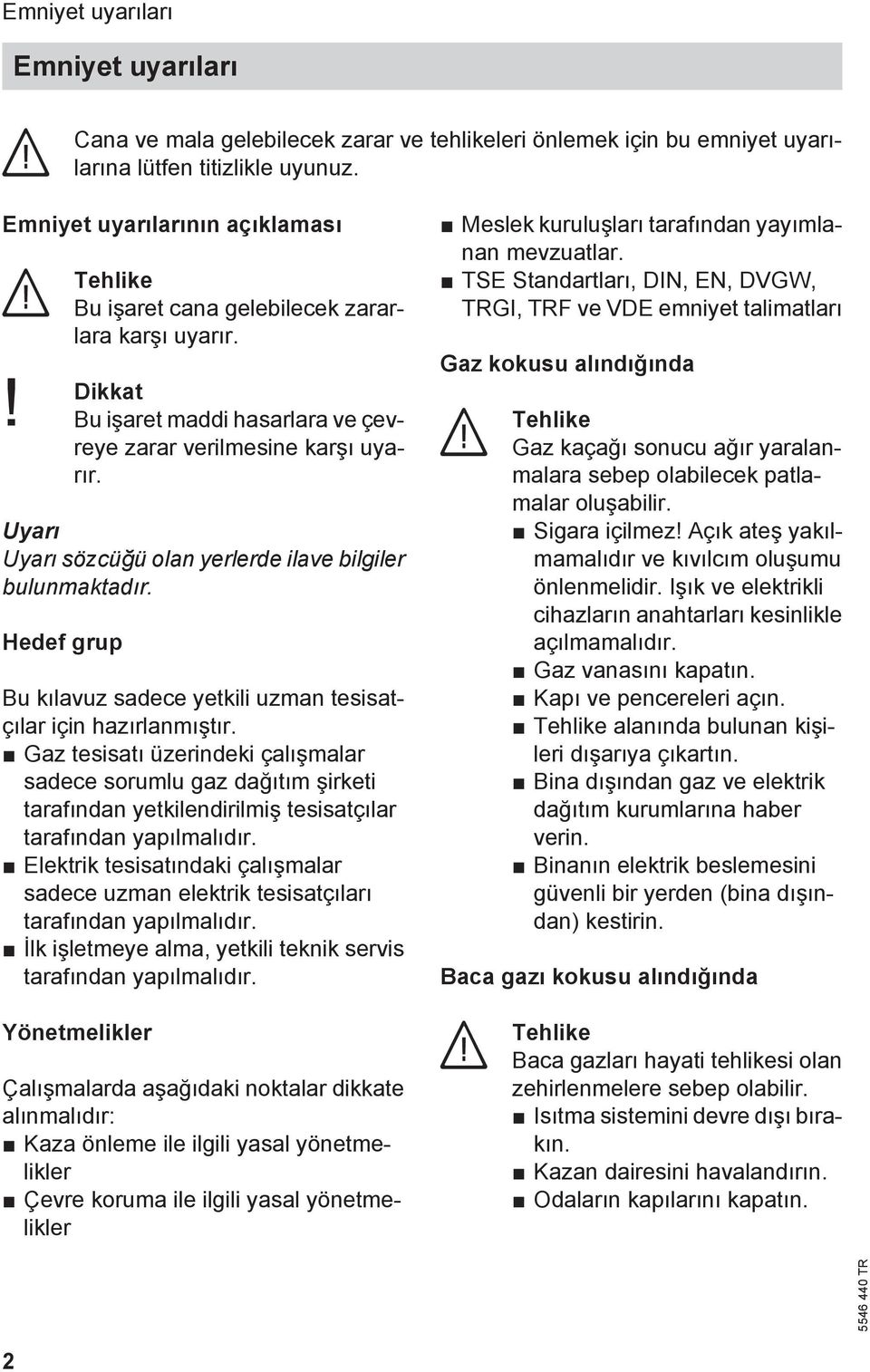 sözcüğü olan yerlerde ilave bilgiler bulunmaktadır. Hedef grup Bu kılavuz sadece yetkili uzman tesisatçılar için hazırlanmıştır.