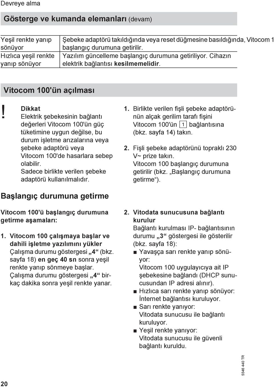 Dikkat Elektrik şebekesinin bağlantı değerleri Vitocom 100'ün güç tüketimine uygun değilse, bu durum işletme arızalarına veya şebeke adaptörü veya Vitocom 100'de hasarlara sebep olabilir.