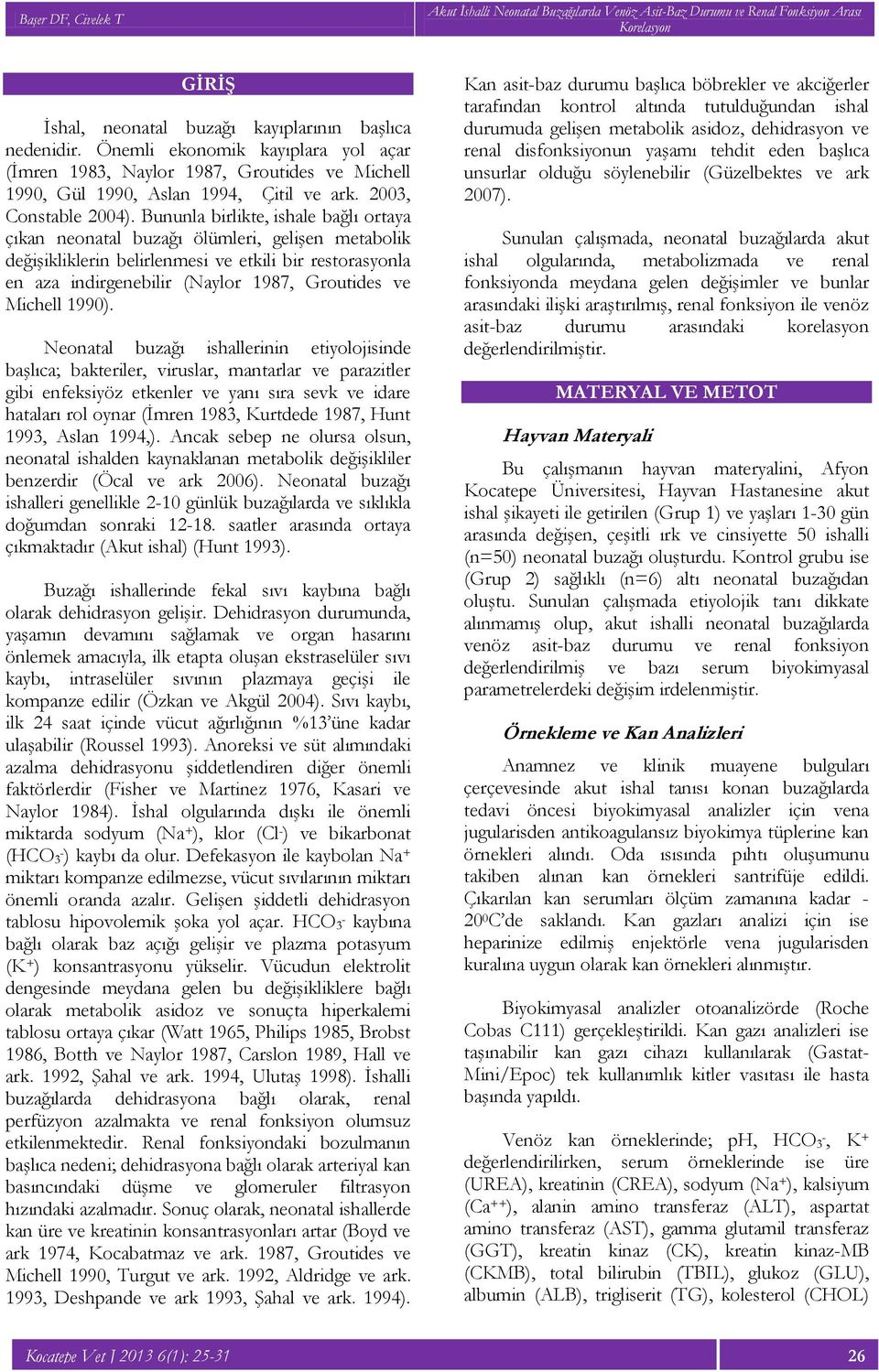 Bununla birlikte, ishale bağlı ortaya çıkan neonatal buzağı ölümleri, gelişen metabolik değişikliklerin belirlenmesi ve etkili bir restorasyonla en aza indirgenebilir (Naylor 1987, Groutides ve