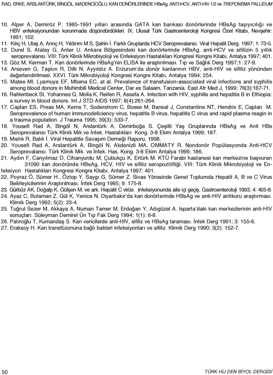 Ankara Bölgesindeki kan donörlerinde HBsAg, anti-hcv ve sifilizin 5 yıllık seroprevalansı. VIII: Türk Klinik Mikrobiyoloji ve Enfeksiyon Hastalıkları Kongresi Kongre Kitabı, Antalya 1997; 41. 13.