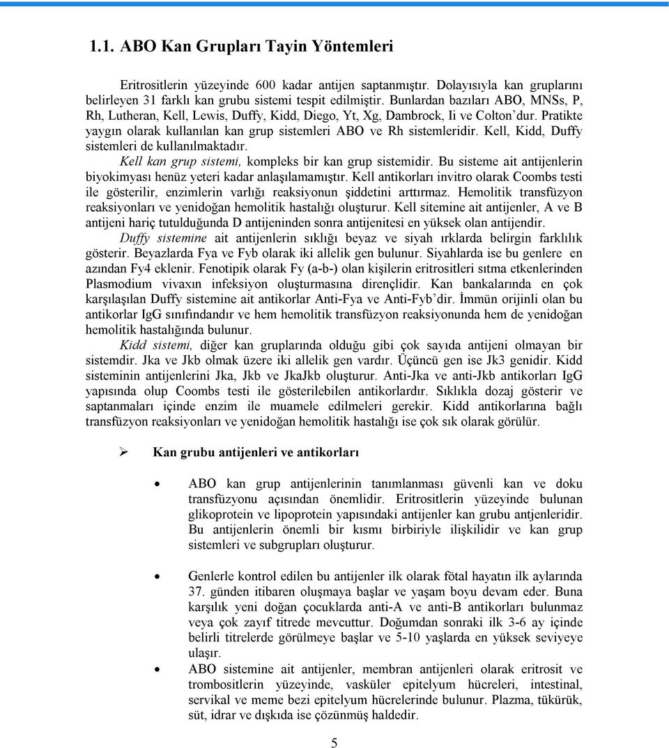 Kell, Kidd, Duffy sistemleri de kullanılmaktadır. Kell kan grup sistemi, kompleks bir kan grup sistemidir. Bu sisteme ait antijenlerin biyokimyası henüz yeteri kadar anlaşılamamıştır.