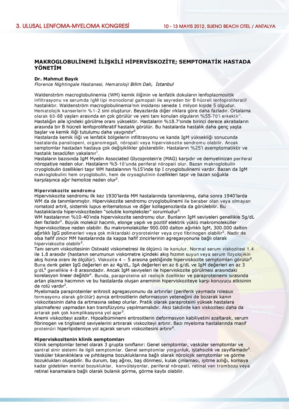 monoclonal gamopati ile seyreden bir B hücreli lenfoproliferatif hastalıktır. Waldenström macroglobulinemia nın insidansı senede 1 milyon kişide 5 olgudur. Hematolojik kanserlerin %1-2 sini oluşturur.