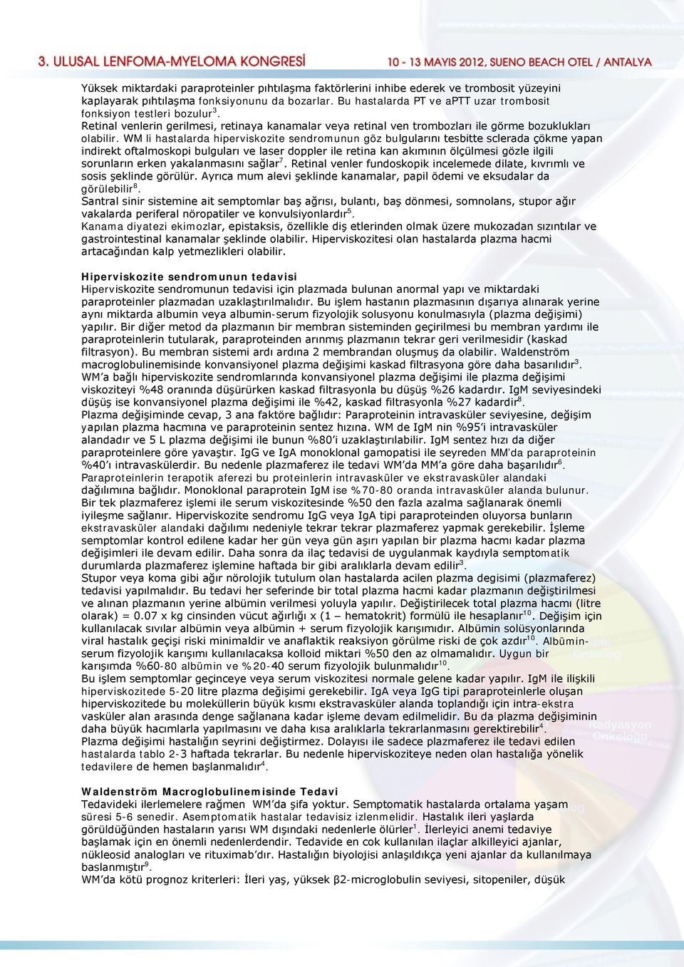 WM li hastalarda hiperviskozite sendromunun göz bulgularını tesbitte sclerada çökme yapan indirekt oftalmoskopi bulguları ve laser doppler ile retina kan akımının ölçülmesi gözle ilgili sorunların