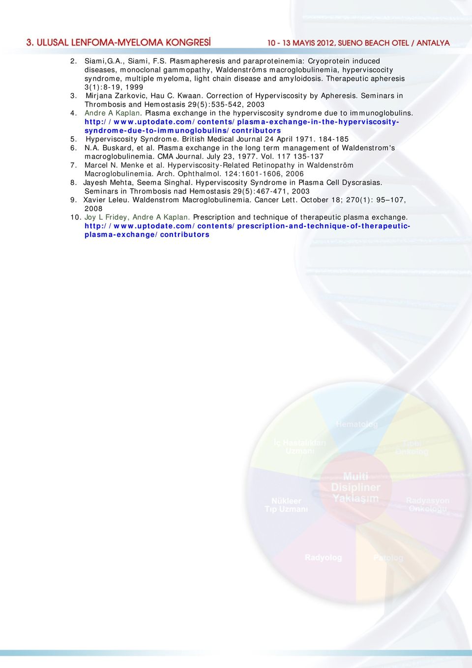 Seminars in Thrombosis and Hemostasis 29(5):535-542, 2003 4. Andre A Kaplan. Plasma exchange in the hyperviscosity syndrome due to immunoglobulins. http://www.uptodate.