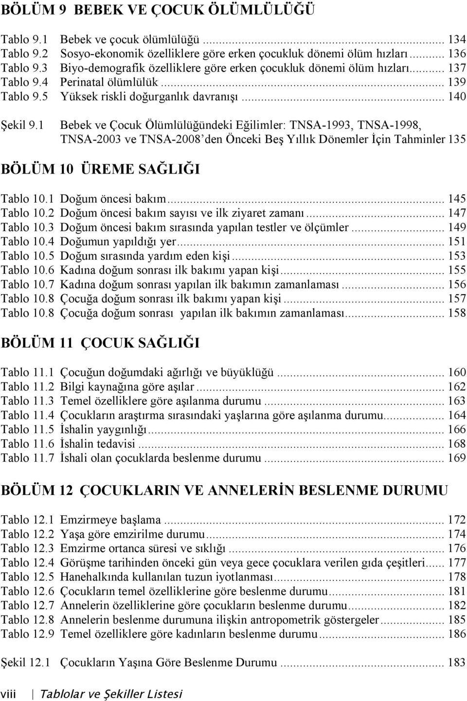 1 Bebek ve Çocuk Ölümlülüğündeki Eğilimler: TNSA-1993, TNSA-1998, TNSA-2003 ve TNSA-2008 den Önceki Beş Yıllık Dönemler İçin Tahminler 135 BÖLÜM 10 ÜREME SAĞLIĞI Tablo 10.1 Doğum öncesi bakım.