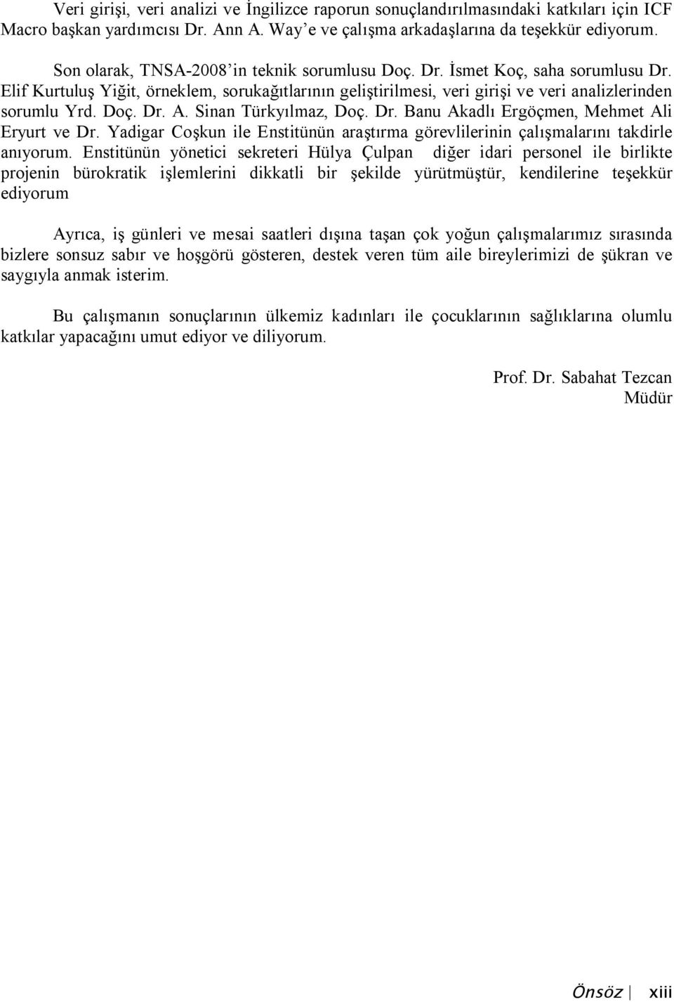 Sinan Türkyılmaz, Doç. Dr. Banu Akadlı Ergöçmen, Mehmet Ali Eryurt ve Dr. Yadigar Coşkun ile Enstitünün araştırma görevlilerinin çalışmalarını takdirle anıyorum.