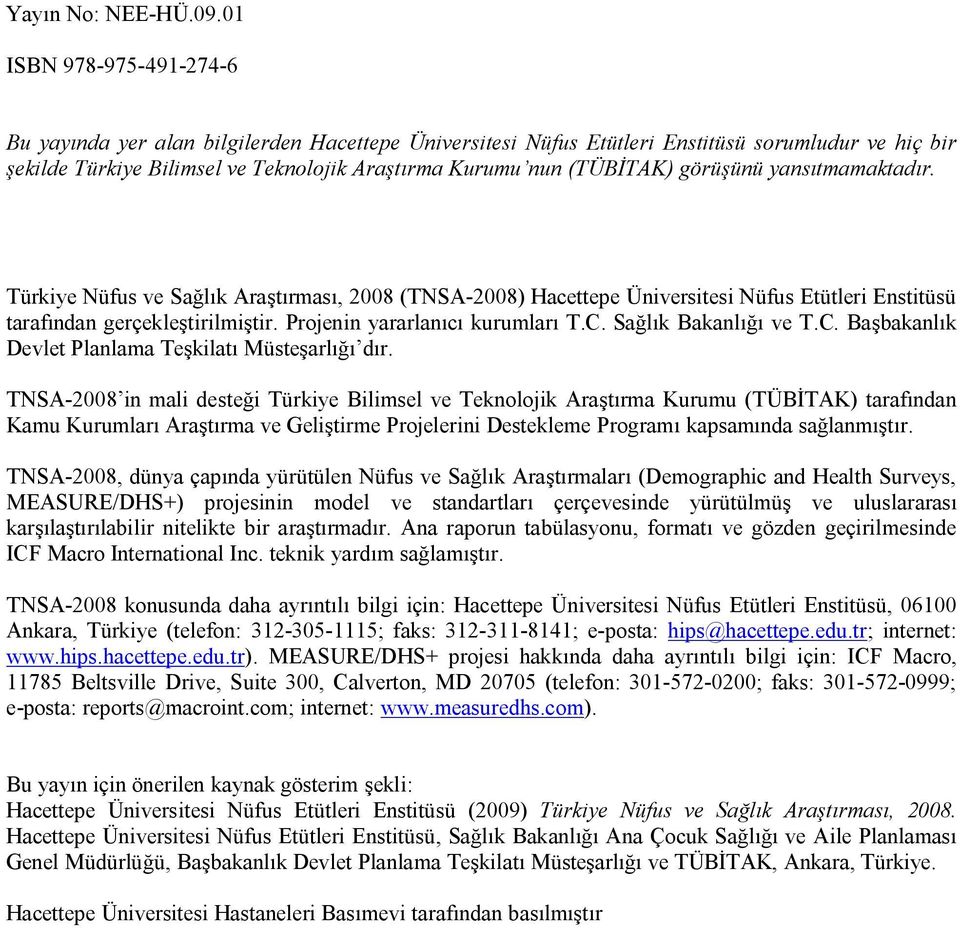 görüşünü yansıtmamaktadır. Türkiye Nüfus ve Sağlık Araştırması, 2008 (TNSA-2008) Hacettepe Üniversitesi Nüfus Etütleri Enstitüsü tarafından gerçekleştirilmiştir. Projenin yararlanıcı kurumları T.C.