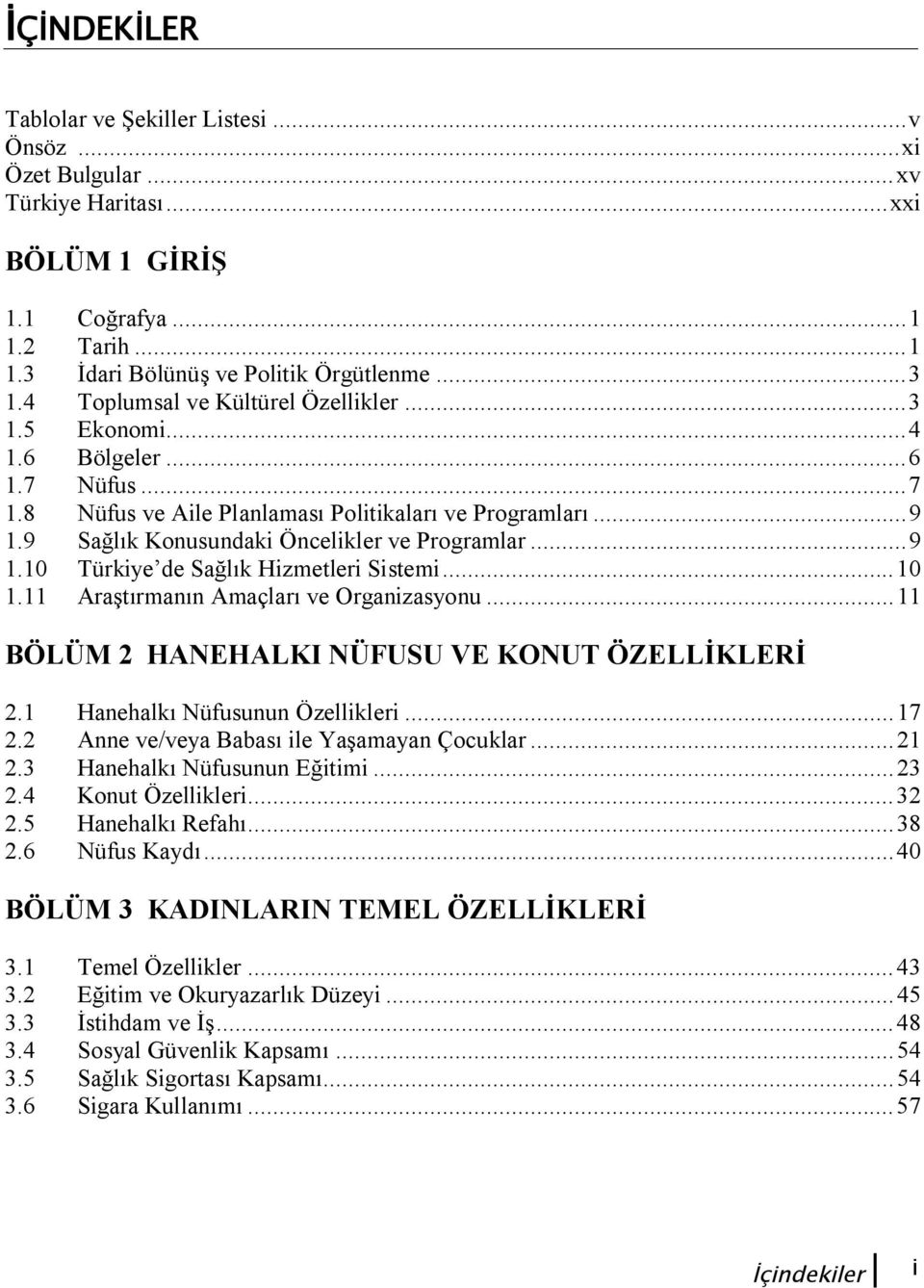 .. 9 1.10 Türkiye de Sağlık Hizmetleri Sistemi... 10 1.11 Araştırmanın Amaçları ve Organizasyonu... 11 BÖLÜM 2 HANEHALKI NÜFUSU VE KONUT ÖZELLİKLERİ 2.1 Hanehalkı Nüfusunun Özellikleri... 17 2.