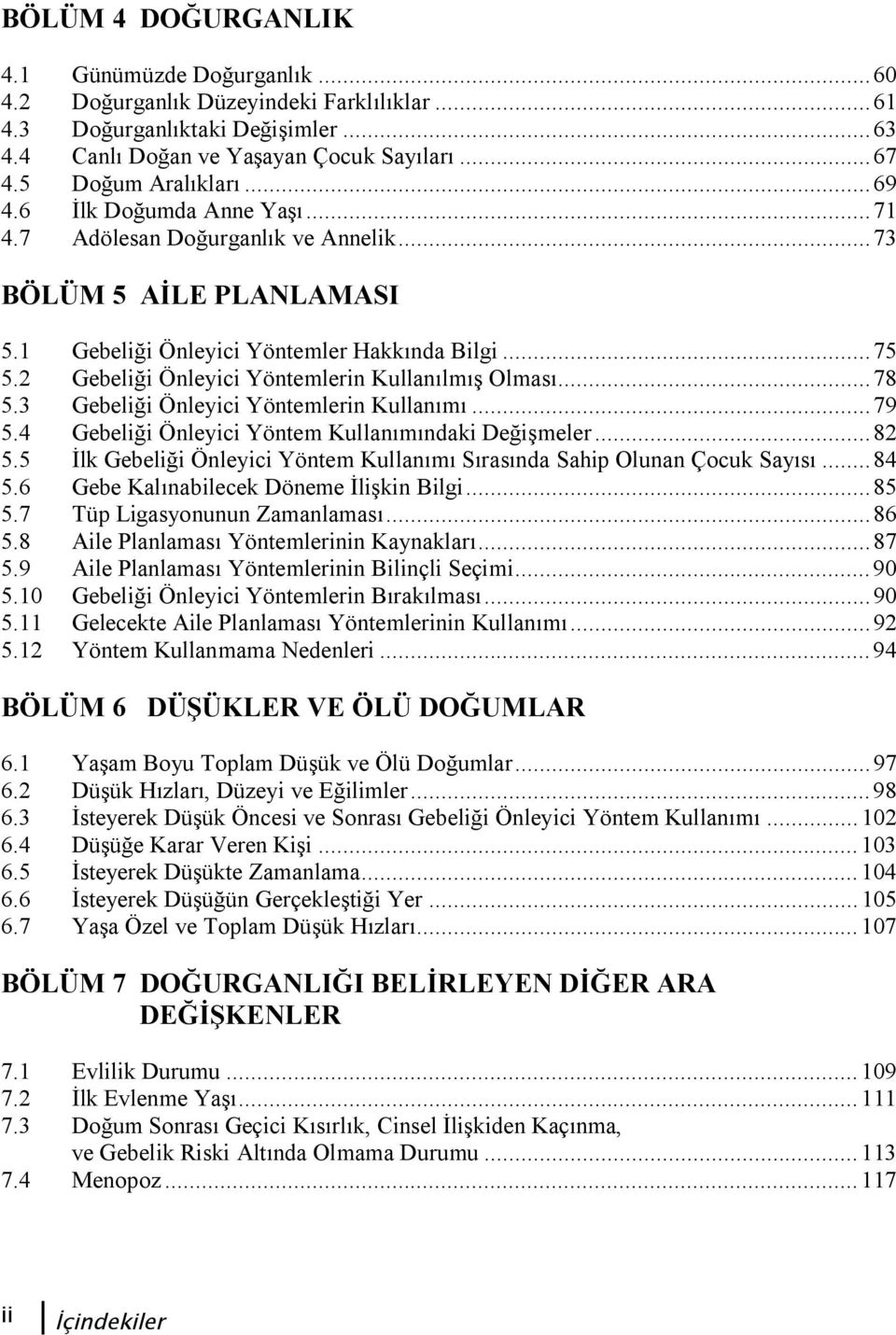 2 Gebeliği Önleyici Yöntemlerin Kullanılmış Olması... 78 5.3 Gebeliği Önleyici Yöntemlerin Kullanımı... 79 5.4 Gebeliği Önleyici Yöntem Kullanımındaki Değişmeler... 82 5.