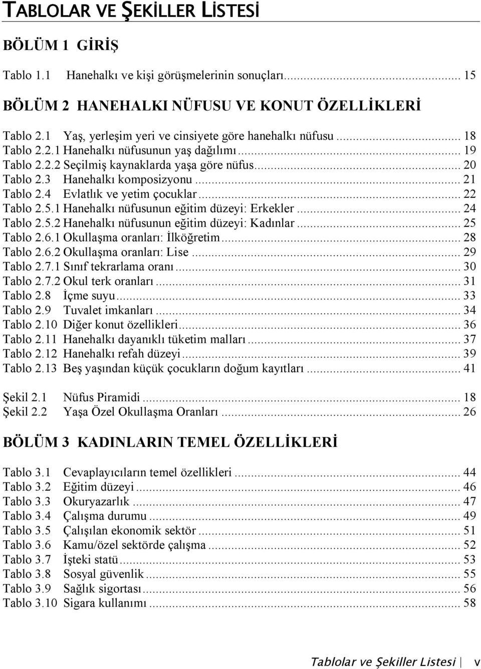 3 Hanehalkı komposizyonu... 21 Tablo 2.4 Evlatlık ve yetim çocuklar... 22 Tablo 2.5.1 Hanehalkı nüfusunun eğitim düzeyi: Erkekler... 24 Tablo 2.5.2 Hanehalkı nüfusunun eğitim düzeyi: Kadınlar.