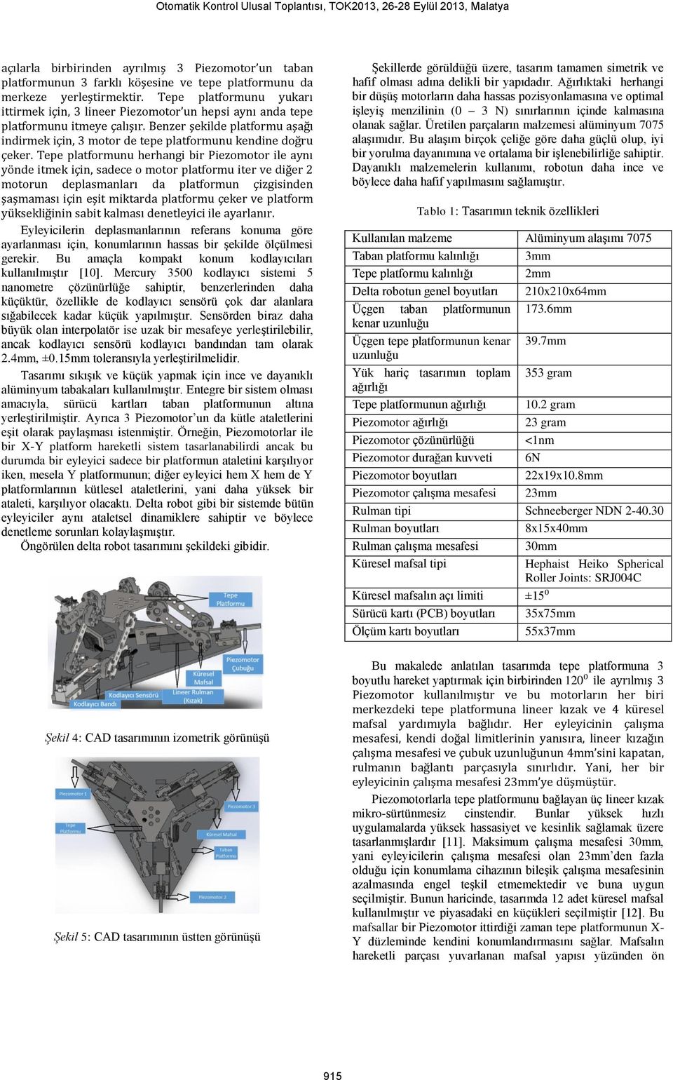 Benzer şekilde platformu aşağı indirmek için, 3 motor de tepe platformunu kendine doğru çeker.