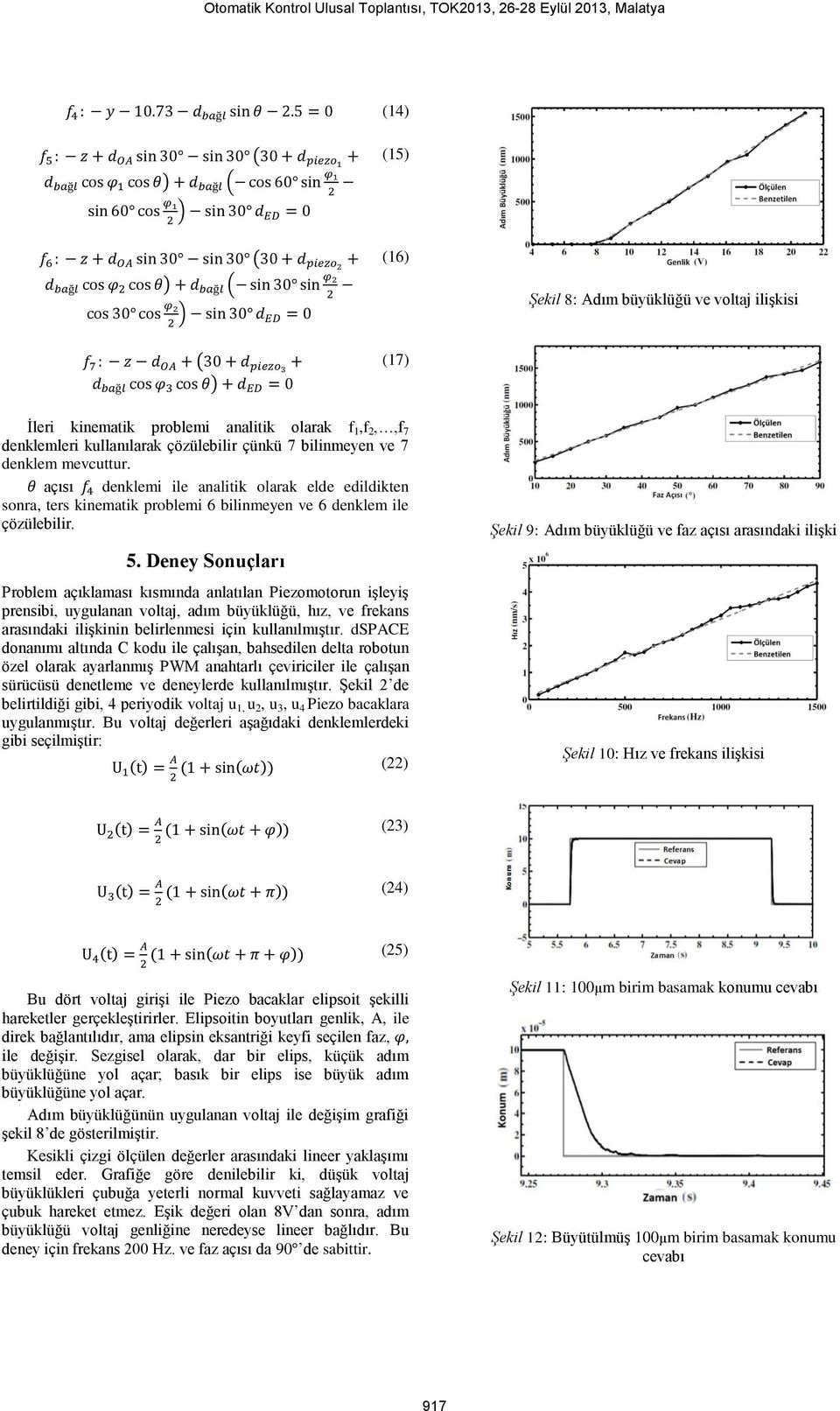 kinematik problemi analitik olarak f 1,f 2,,f 7 denklemleri kullanılarak çözülebilir çünkü 7 bilinmeyen ve 7 denklem mevcuttur.