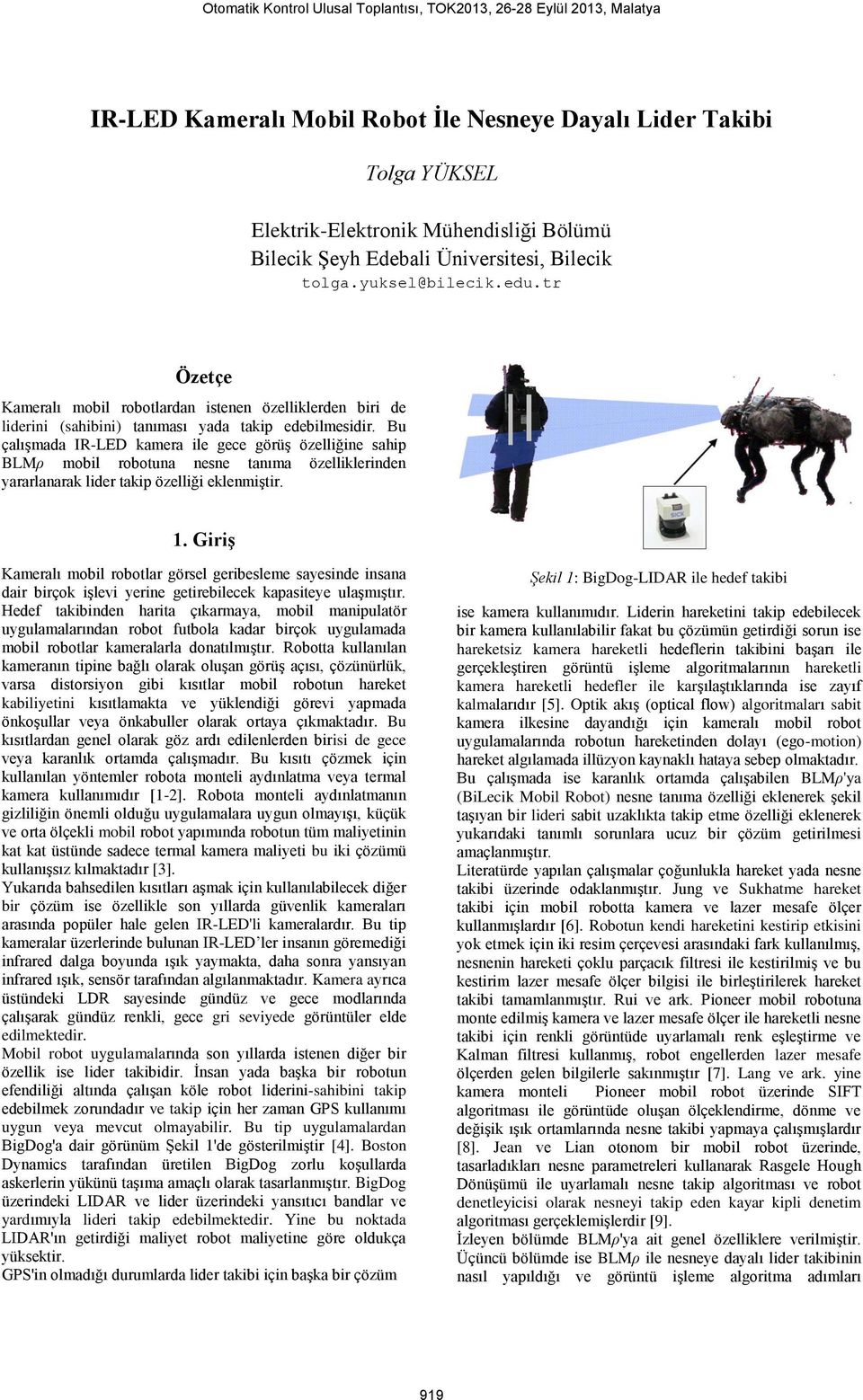 Bu çalışmada IR-LED kamera ile gece görüş özelliğine sahip BLMρ mobil robotuna nesne tanıma özelliklerinden yararlanarak lider takip özelliği eklenmiştir. 1.