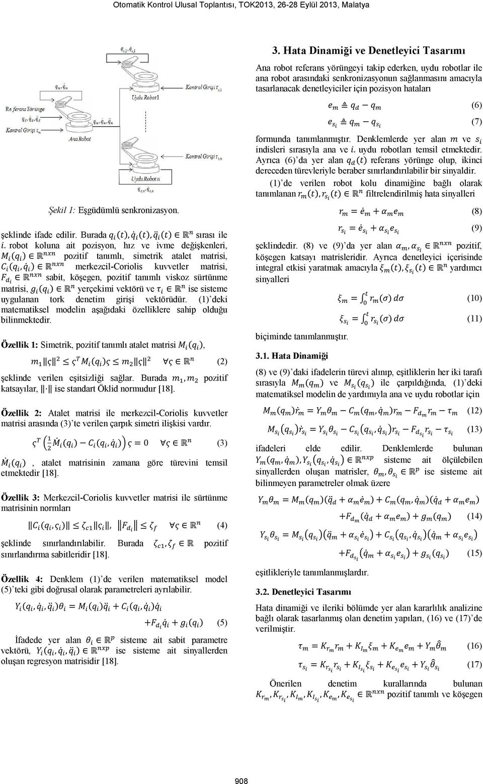 robot koluna ait pozisyon, hız ve ivme değişkenleri, M (q ) R pozitif tanımlı, simetrik atalet matrisi, C (q, q ) R merkezcil-coriolis kuvvetler matrisi, F R sabit, köşegen, pozitif tanımlı viskoz