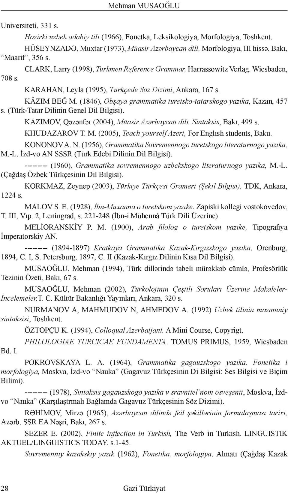 KÂZIM BEĞ M. (1846), Obşaya grammatika turetsko-tatarskogo yazıka, Kazan, 457 s. (Türk-Tatar Dilinin Genel Dil Bilgisi). KAZIMOV, Qəzənfər (2004), Müasir Azərbaycan dili. Sintaksis, Bakı, 499 s.