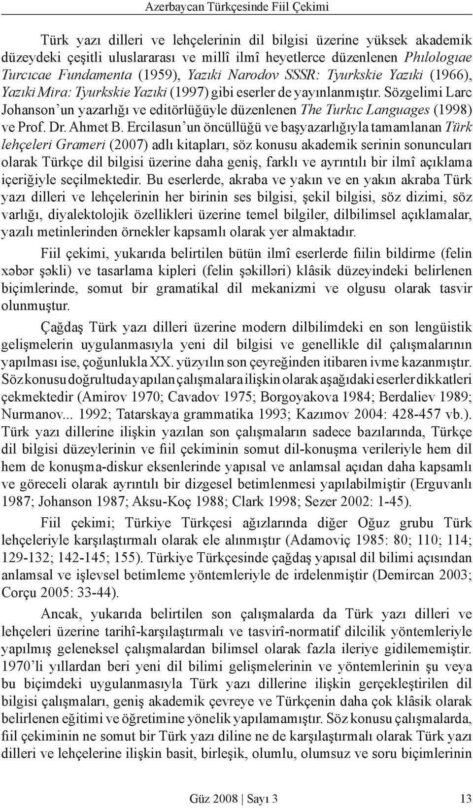 Sözgelimi Larc Johanson un yazarlığı ve editörlüğüyle düzenlenen The Turkıc Languages (1998) ve Prof. Dr. Ahmet B.