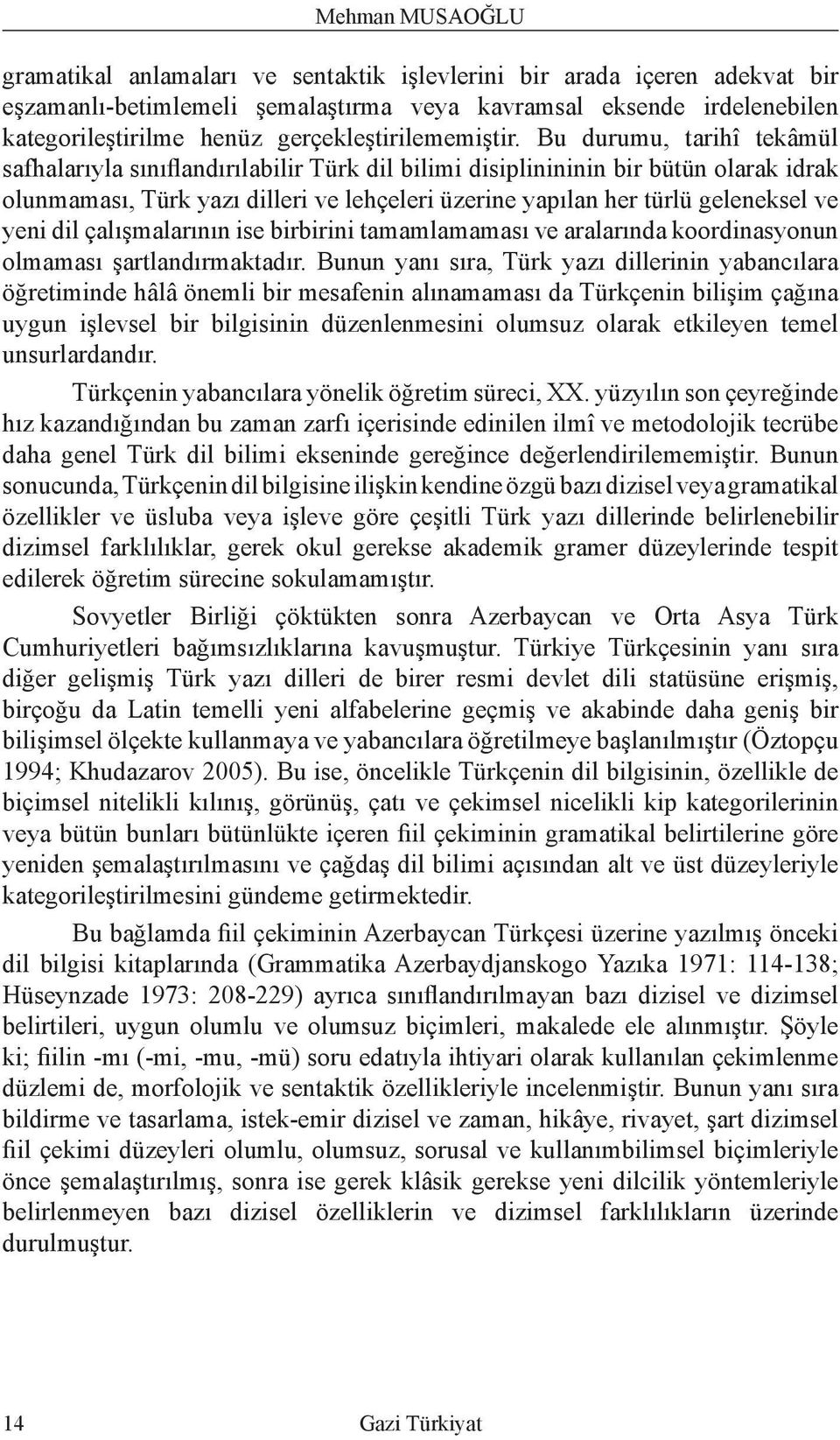 Bu durumu, tarihî tekâmül safhalarıyla sınıflandırılabilir Türk dil bilimi disiplinininin bir bütün olarak idrak olunmaması, Türk yazı dilleri ve lehçeleri üzerine yapılan her türlü geleneksel ve