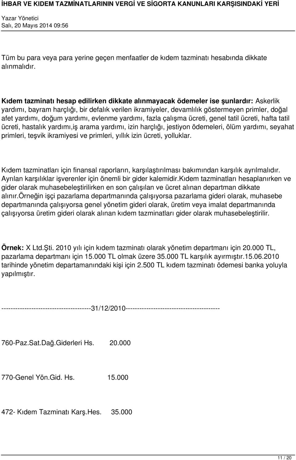 doğum yardımı, evlenme yardımı, fazla çalışma ücreti, genel tatil ücreti, hafta tatil ücreti, hastalık yardımı,iş arama yardımı, izin harçlığı, jestiyon ödemeleri, ölüm yardımı, seyahat primleri,