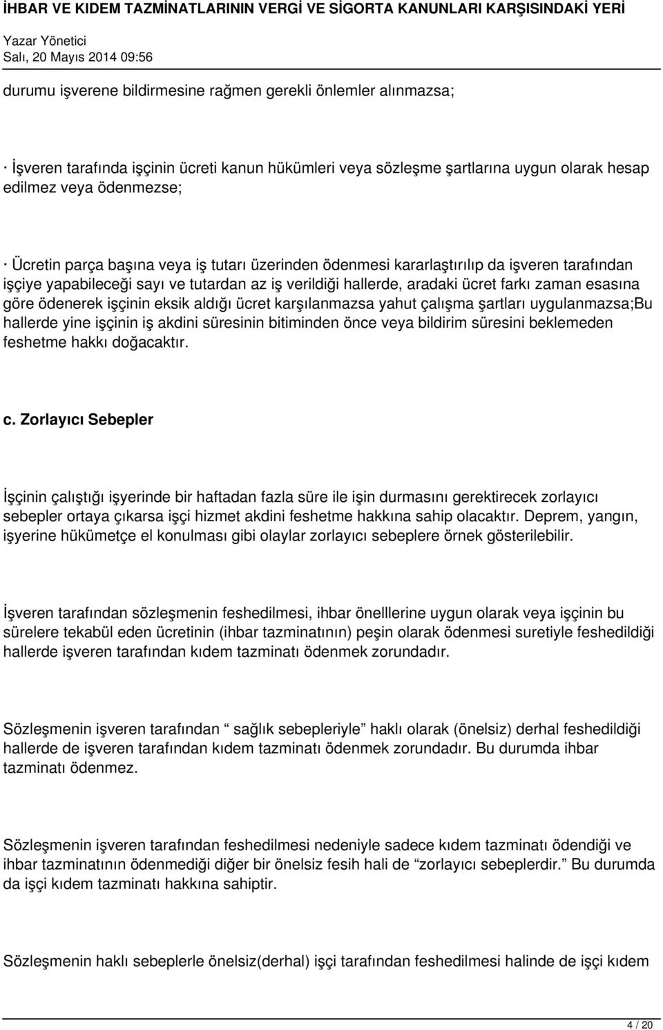 eksik aldığı ücret karşılanmazsa yahut çalışma şartları uygulanmazsa;bu hallerde yine işçinin iş akdini süresinin bitiminden önce veya bildirim süresini beklemeden feshetme hakkı doğacaktır. c.