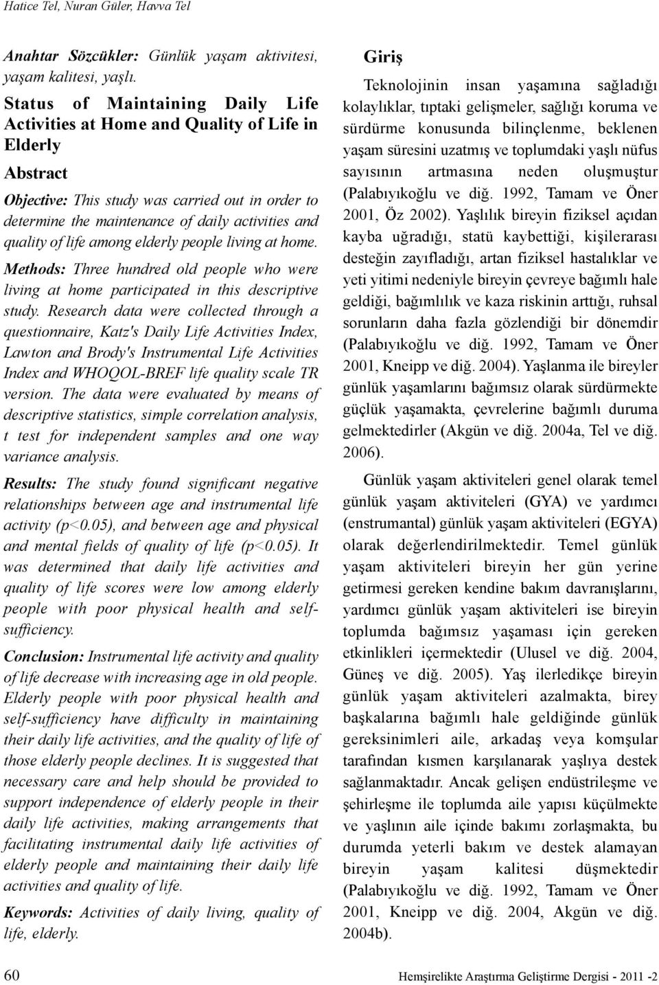 of life among elderly people living at home. Methods: Three hundred old people who were living at home participated in this descriptive study.