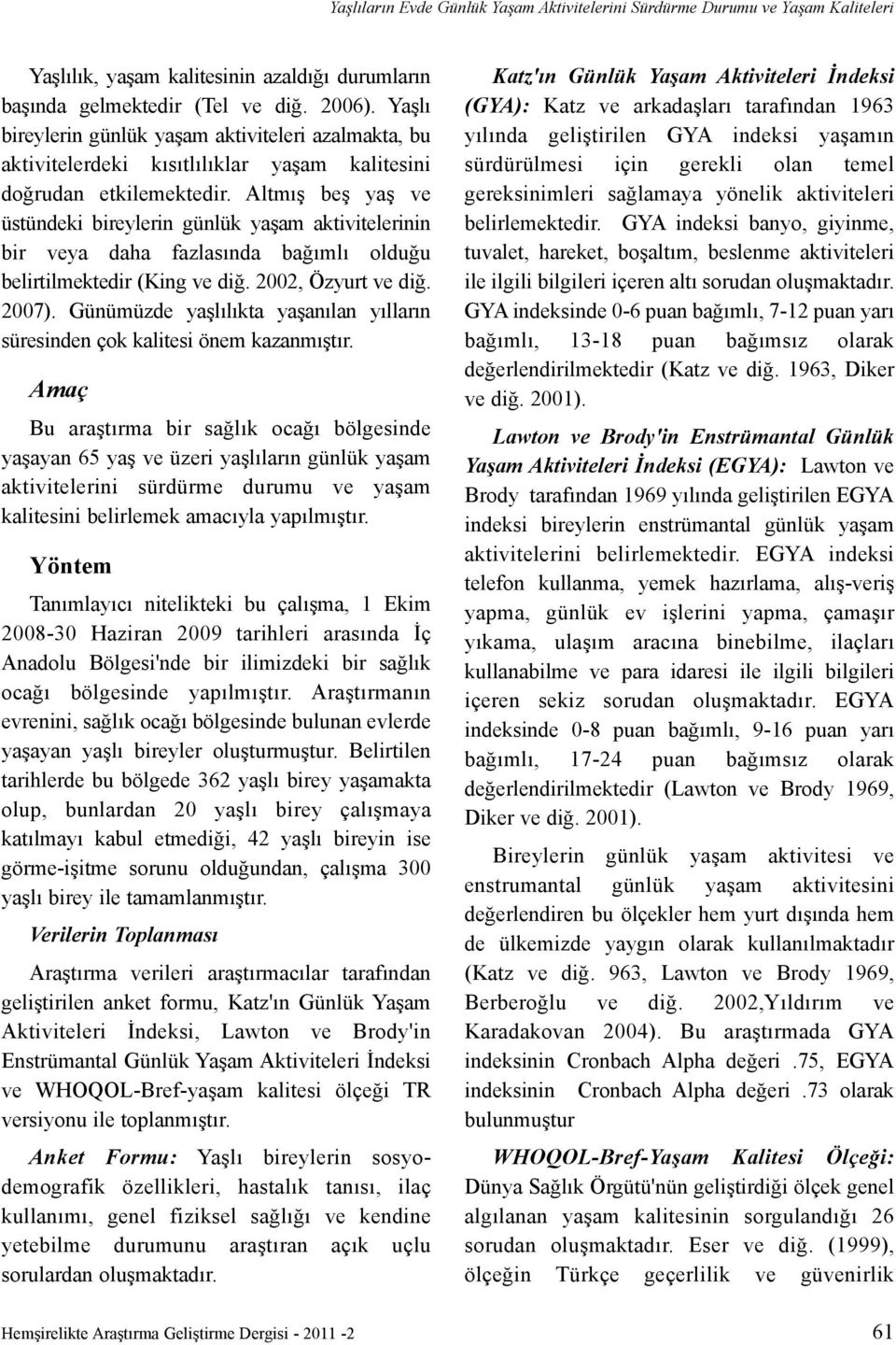 Altmýþ beþ yaþ ve üstündeki bireylerin günlük yaþam aktivitelerinin bir veya daha fazlasýnda baðýmlý olduðu belirtilmektedir (King ve dið. 2002, Özyurt ve dið. 2007).