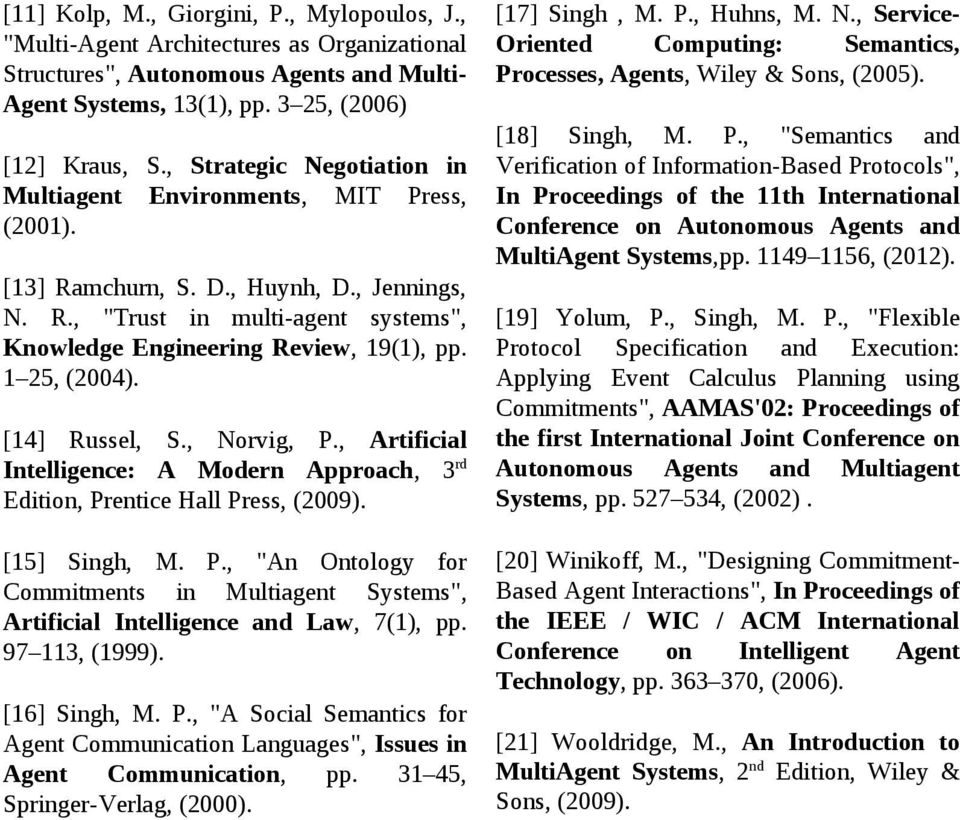 1 25, (2004). [14] Russel, S., Norvig, P., Artificial Intelligence: A Modern Approach, 3 rd Edition, Prentice Hall Press, (2009). [15] Singh, M. P., "An Ontology for Commitments in Multiagent Systems", Artificial Intelligence and Law, 7(1), pp.