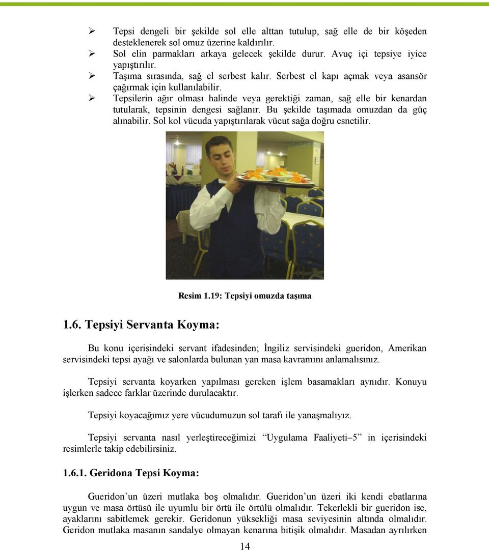 Tepsilerin ağır olması halinde veya gerektiği zaman, sağ elle bir kenardan tutularak, tepsinin dengesi sağlanır. Bu şekilde taşımada omuzdan da güç alınabilir.