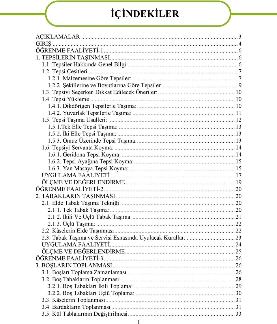 ..13 1.5.2. İki Elle Tepsi Taşıma:...13 1.5.3. Omuz Üzerinde Tepsi Taşıma:...13 1.6. Tepsiyi Servanta Koyma:...14 1.6.1. Geridona Tepsi Koyma:...14 1.6.2. Tepsi Ayağına Tepsi Koyma:...15 1.6.3. Yan Masaya Tepsi Koyma:.