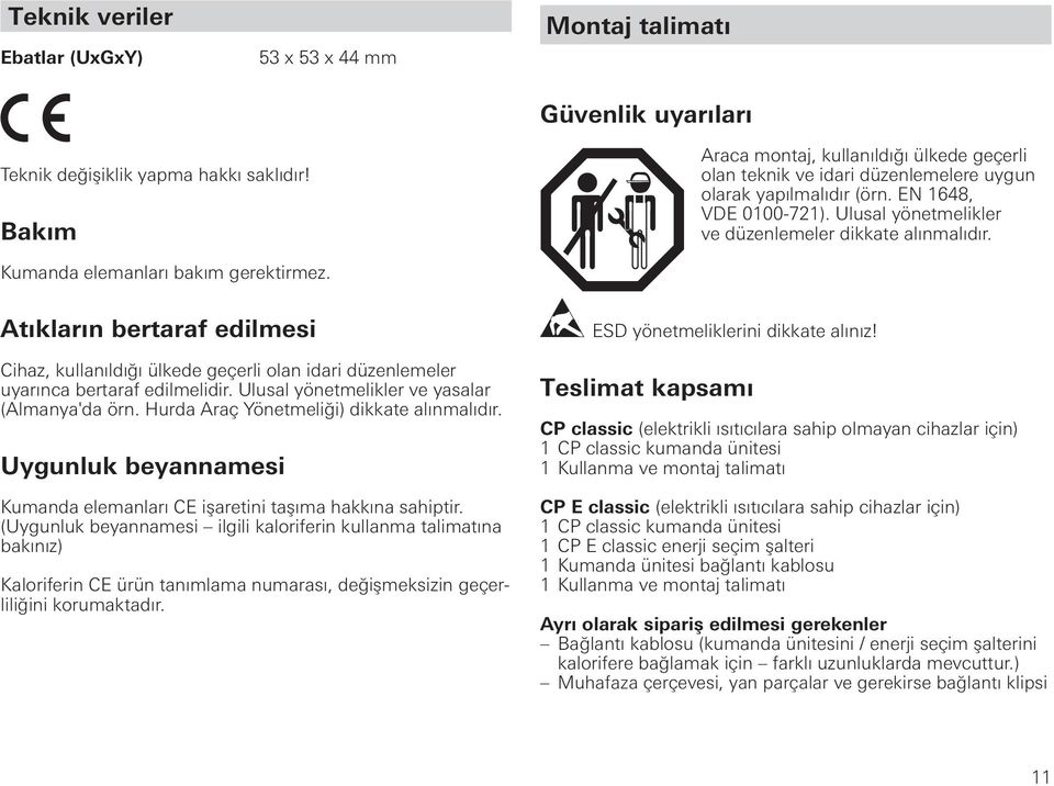 Kumanda elemanları bakım gerektirmez. Atıkların bertaraf edilmesi Cihaz, kullanıldığı ülkede geçerli olan idari düzenlemeler uyarınca bertaraf edilmelidir.