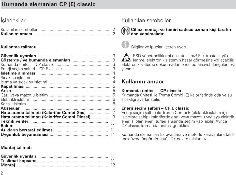 .. 4 Isıtma ve sıcak su işletimi... 4 Kapatılması... 5 Arıza... 5 Gazlı veya mazotlu işletim... 5 Elektrikli işletim... 6 Karışık işletim... 6 Aksesuar... 6 Hata arama talimatı (Kalorifer Combi Gas).