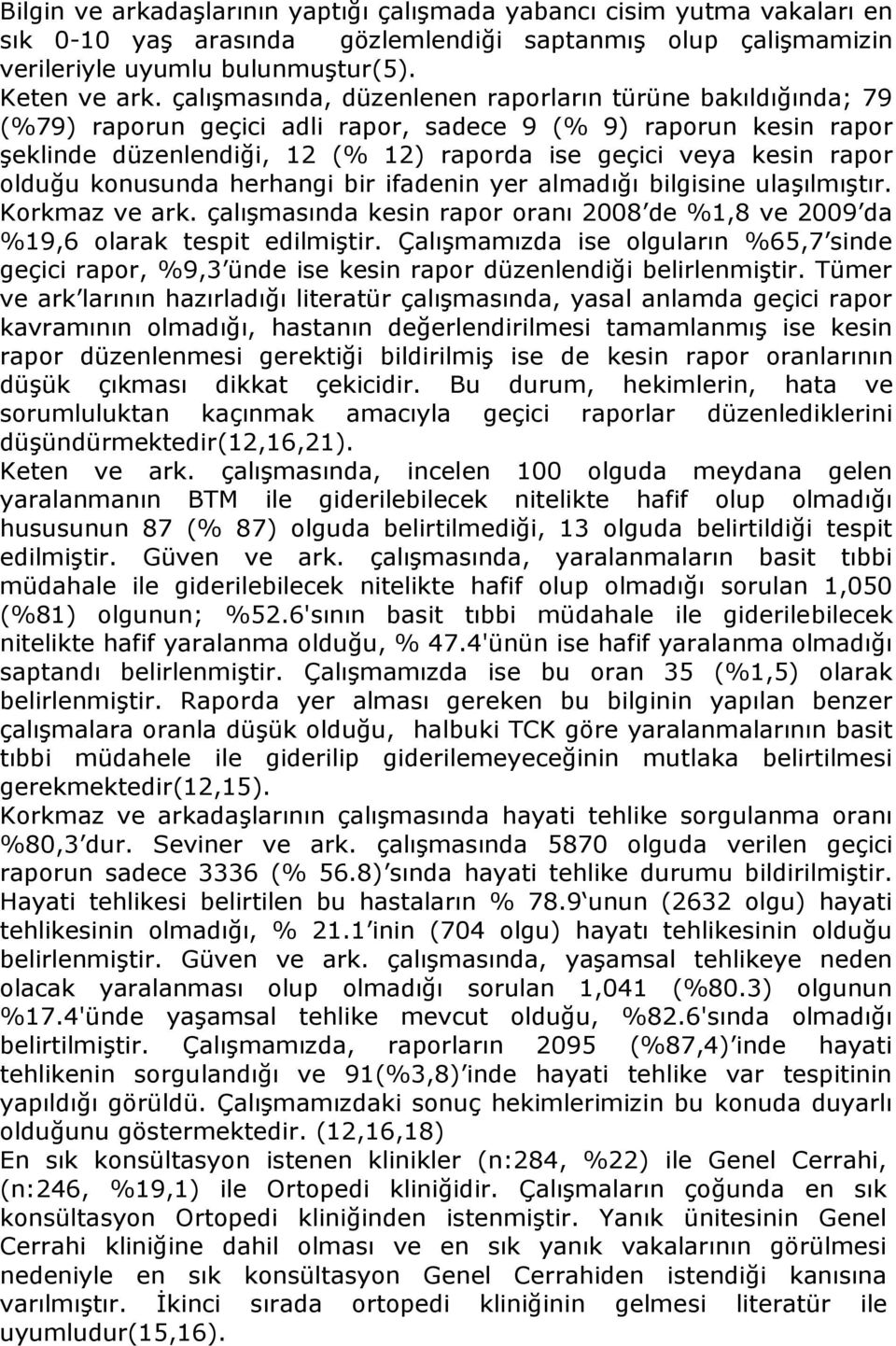 olduğu konusunda herhangi bir ifadenin yer almadığı bilgisine ulaşılmıştır. Korkmaz ve ark. çalışmasında kesin rapor oranı 2008 de %1,8 ve 2009 da %19,6 olarak tespit edilmiştir.