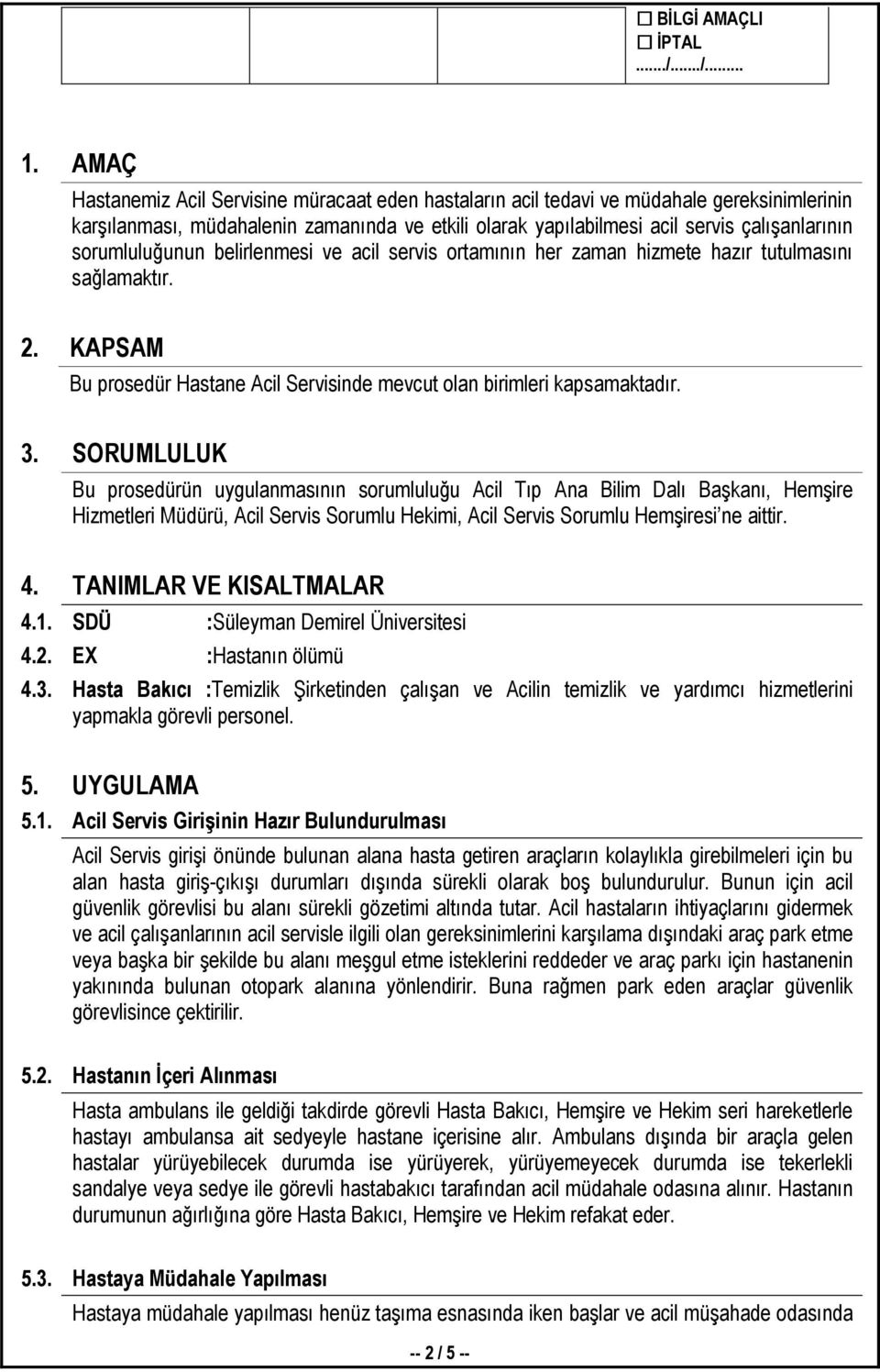 sorumluluğunun belirlenmesi ve acil servis ortamının her zaman hizmete hazır tutulmasını sağlamaktır.emi ile ilgili dokümanların kontrolünü sağlamak için bir yöntem oluşturmaktır. 2.