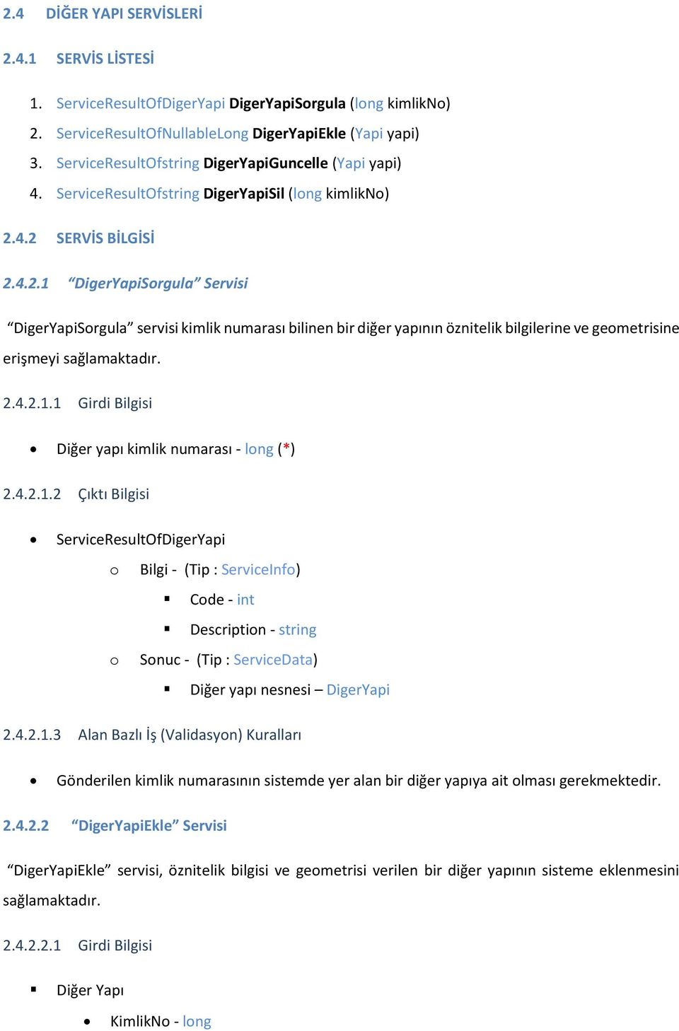 4.2 SERVİS BİLGİSİ 2.4.2.1 DigerYapiSorgula Servisi DigerYapiSorgula servisi kimlik numarası bilinen bir diğer yapının öznitelik bilgilerine ve geometrisine erişmeyi sağlamaktadır. 2.4.2.1.1 Girdi Bilgisi Diğer yapı kimlik numarası - long (*) 2.