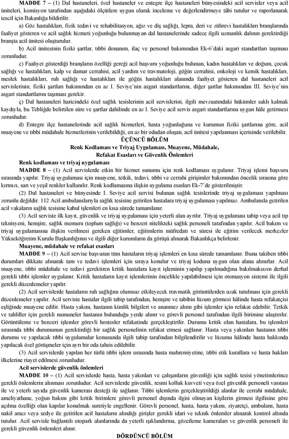 a) Göz hastalıkları, fizik tedavi ve rehabilitasyon, ağız ve diş sağlığı, lepra, deri ve zührevi hastalıkları branşlarında faaliyet gösteren ve acil sağlık hizmeti yoğunluğu bulunmayan dal