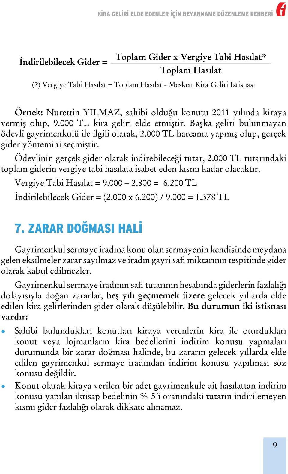 Ödevlinin gerçek gider olarak indirebileceği tutar, 2.000 TL tutarındaki toplam giderin vergiye tabi hasılata isabet eden kısmı kadar olacaktır. Vergiye Tabi Hasılat = 9.000 2.800 = 6.