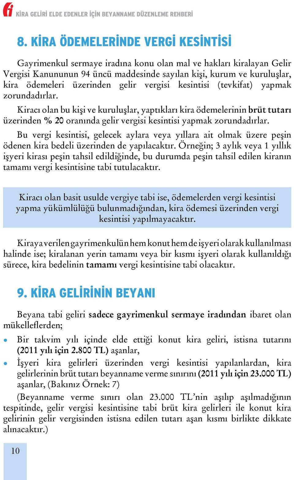 Kiracı olan bu kişi ve kuruluşlar, yaptıkları kira ödemelerinin brüt tutarı üzerinden % 20 oranında gelir vergisi kesintisi yapmak zorundadırlar.